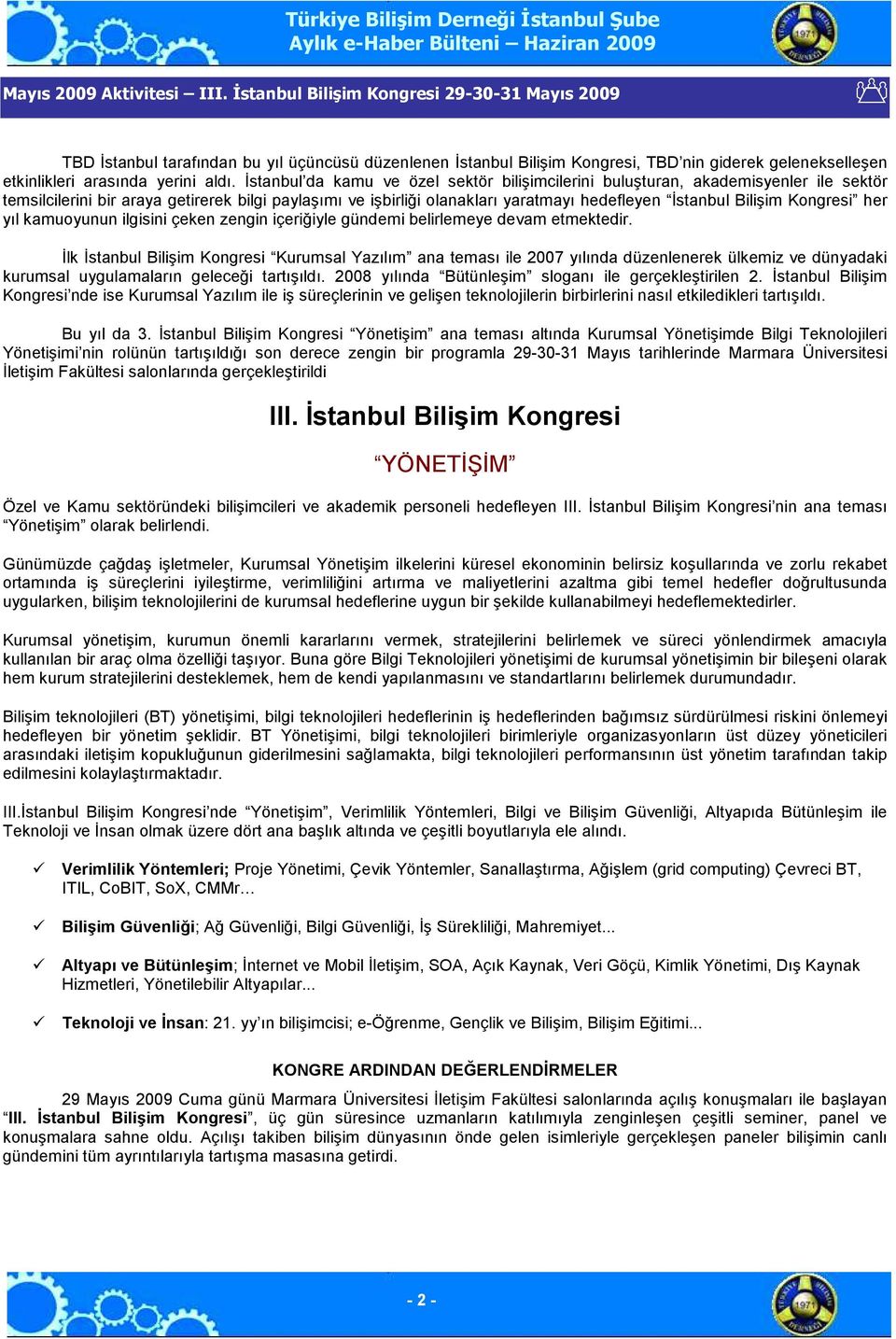 Đstanbul da kamu ve özel sektör bilişimcilerini buluşturan, akademisyenler ile sektör temsilcilerini bir araya getirerek bilgi paylaşımı ve işbirliği lanakları yaratmayı hedefleyen Đstanbul Bilişim