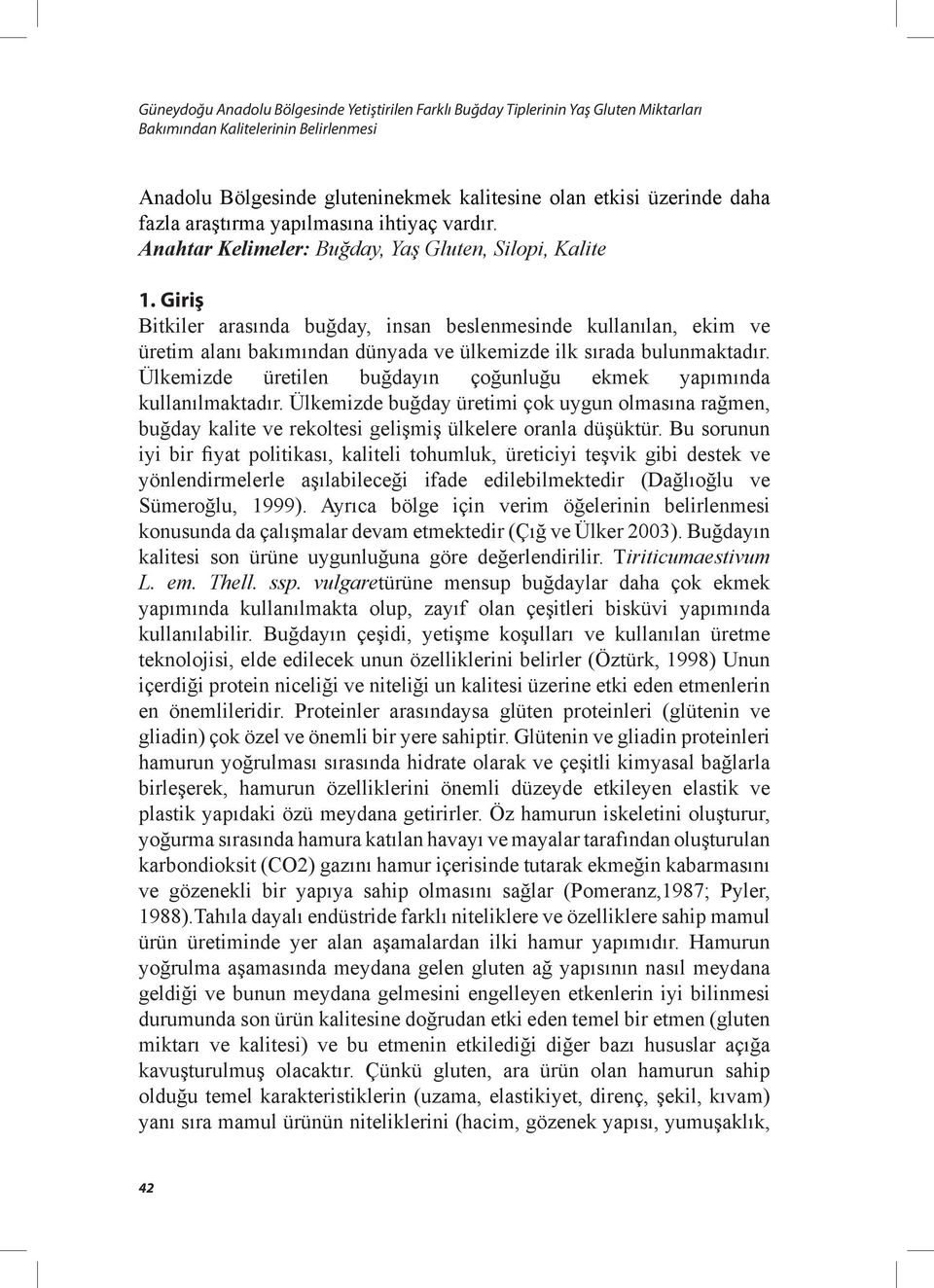 Giriş Bitkiler arasında buğday, insan beslenmesinde kullanılan, ekim ve üretim alanı bakımından dünyada ve ülkemizde ilk sırada bulunmaktadır.