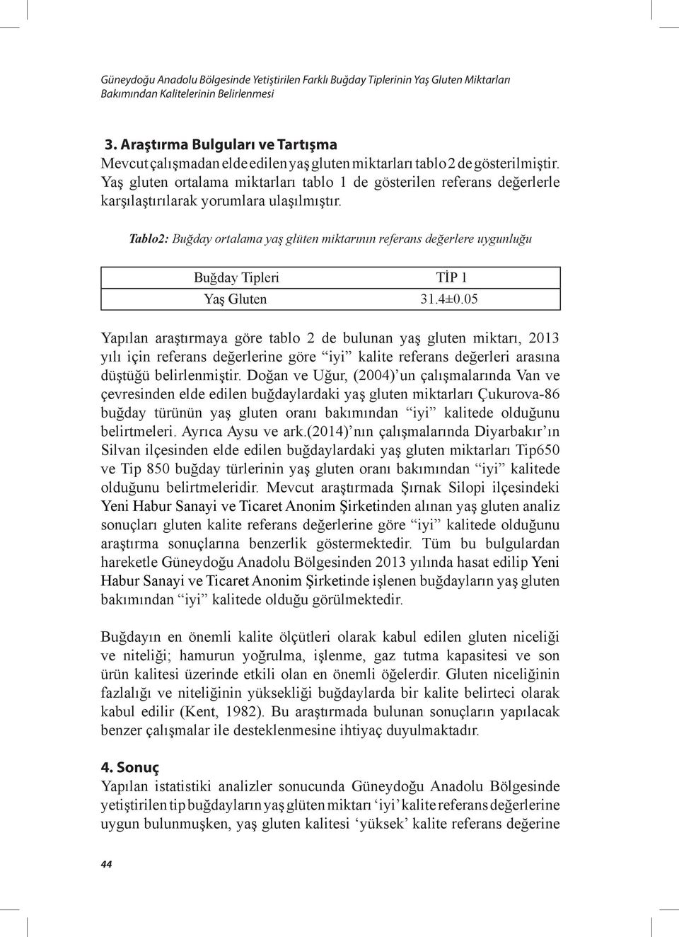 Yaş gluten ortalama miktarları tablo 1 de gösterilen referans değerlerle karşılaştırılarak yorumlara ulaşılmıştır.