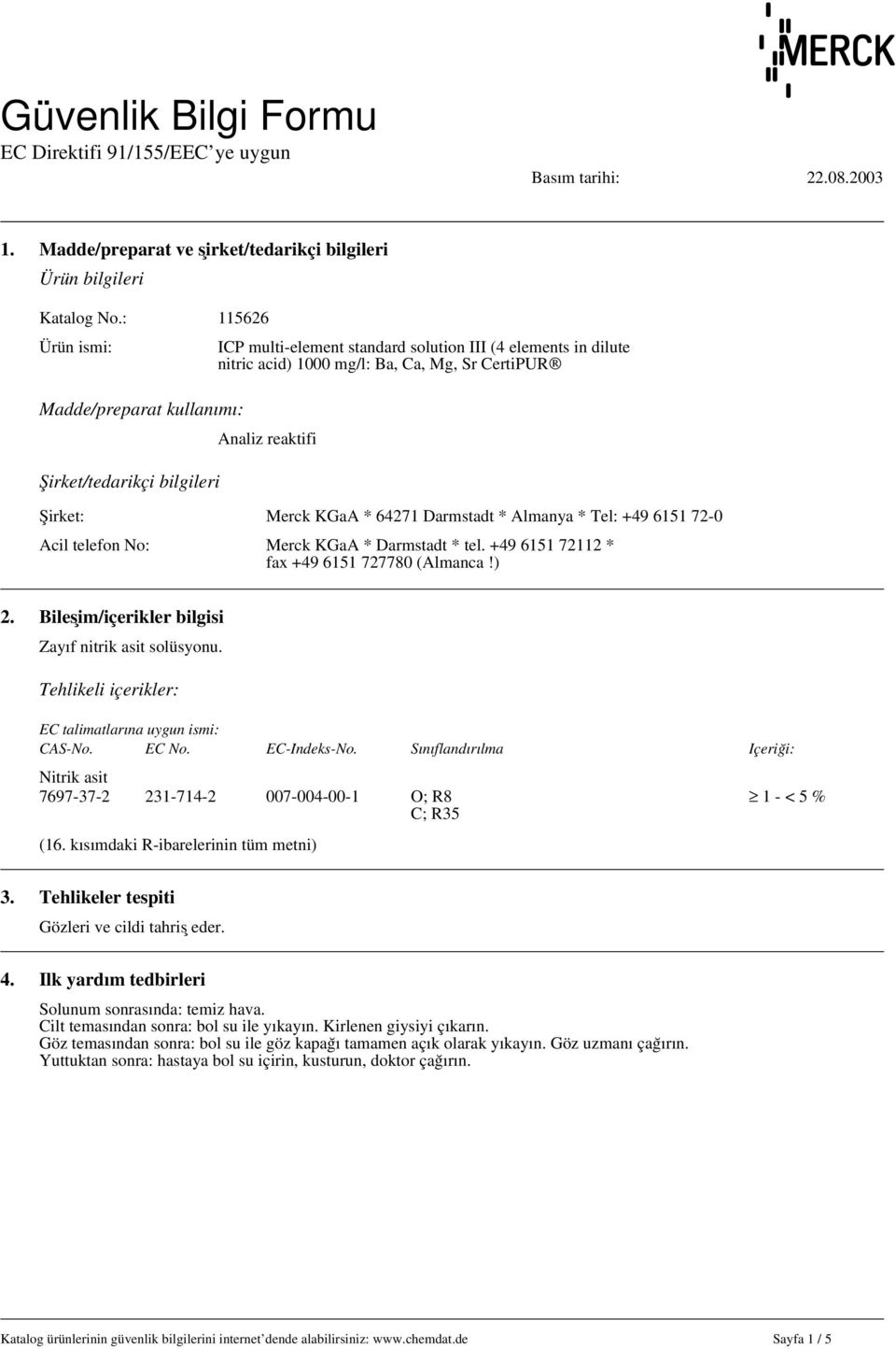 reaktifi Şirket: Merck KGaA * 64271 Darmstadt * Almanya * Tel: +49 6151 72-0 Acil telefon No: Merck KGaA * Darmstadt * tel. +49 6151 72112 * fax +49 6151 727780 (Almanca!) 2.