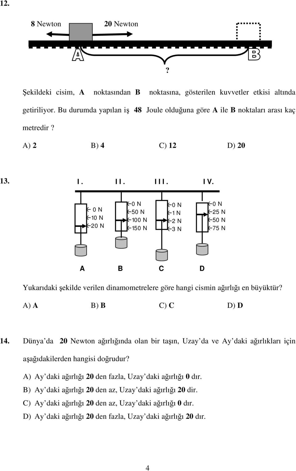 0 N 10 N 20 N 50 N 100 N 150 N 1 N 2 N 3 N 25 N 50 N 75 N A B C D Yukarıdaki şekilde verilen dinamometrelere göre hangi cismin ağırlığı en büyüktür? A) A B) B C) C D) D 14.