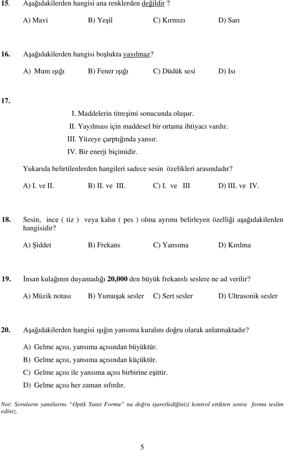 Yukarıda belirtilenlerden hangileri sadece sesin özelikleri arasındadır? A) I. ve II. B) II. ve III. C) I. ve III D) III. ve IV. 18.