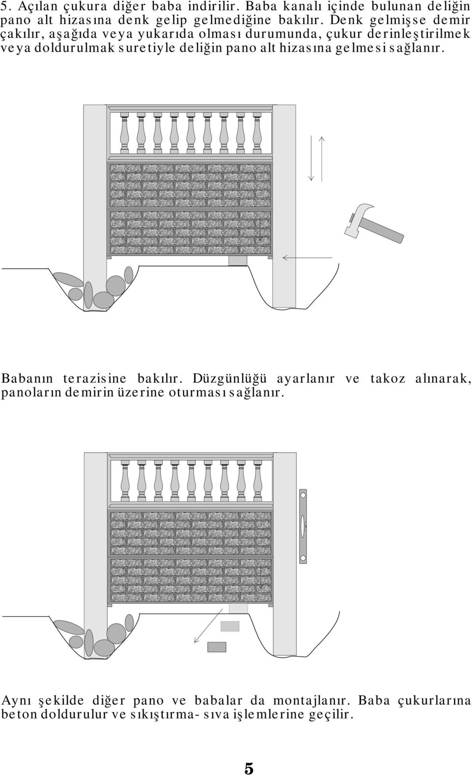 alt hizasına gelmesi sağlanır. Babanın terazisine bakılır.