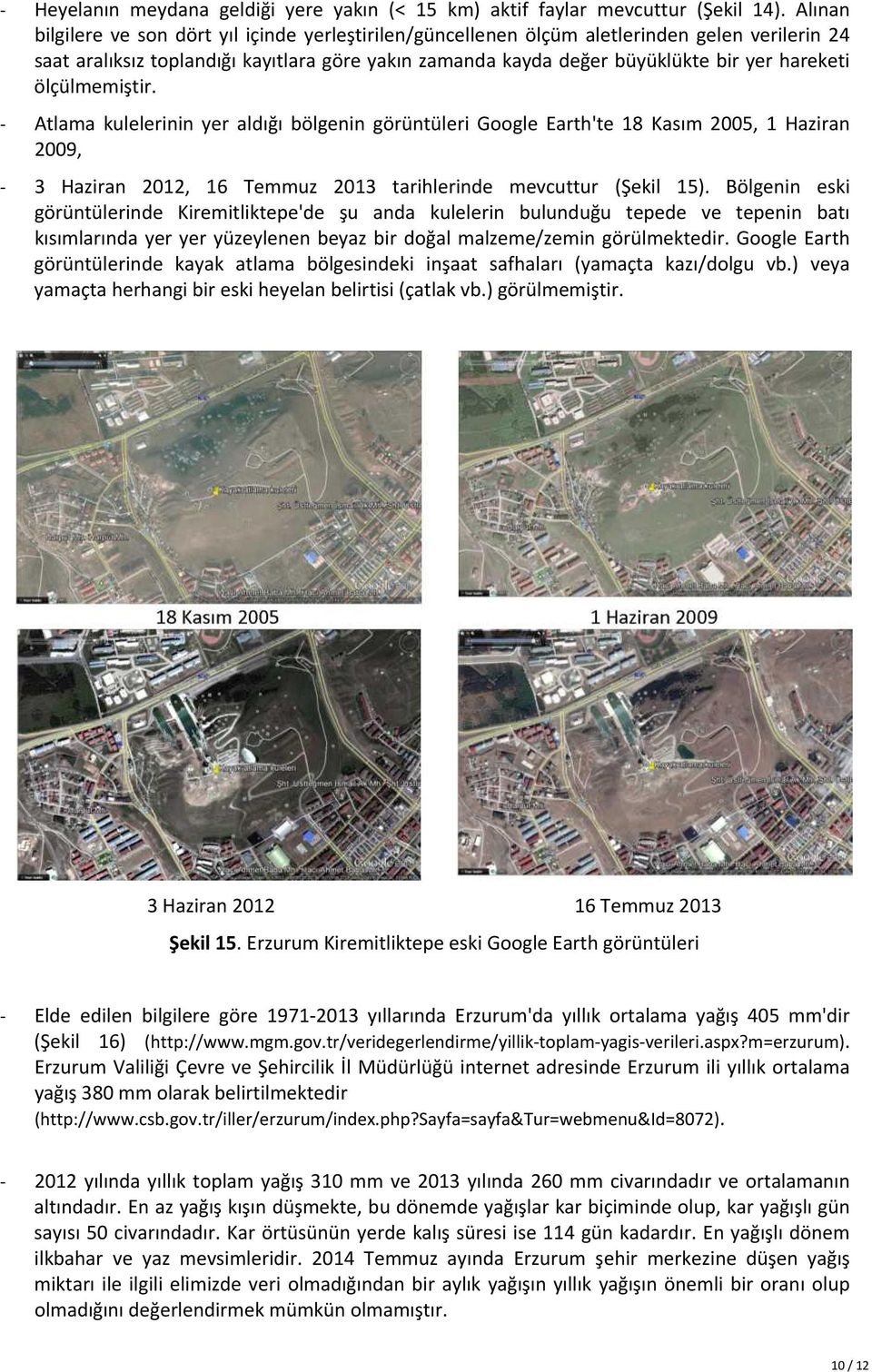ölçülmemiştir. - Atlama kulelerinin yer aldığı bölgenin görüntüleri Google Earth'te 18 Kasım 2005, 1 Haziran 2009, - 3 Haziran 2012, 16 Temmuz 2013 tarihlerinde mevcuttur (Şekil 15).