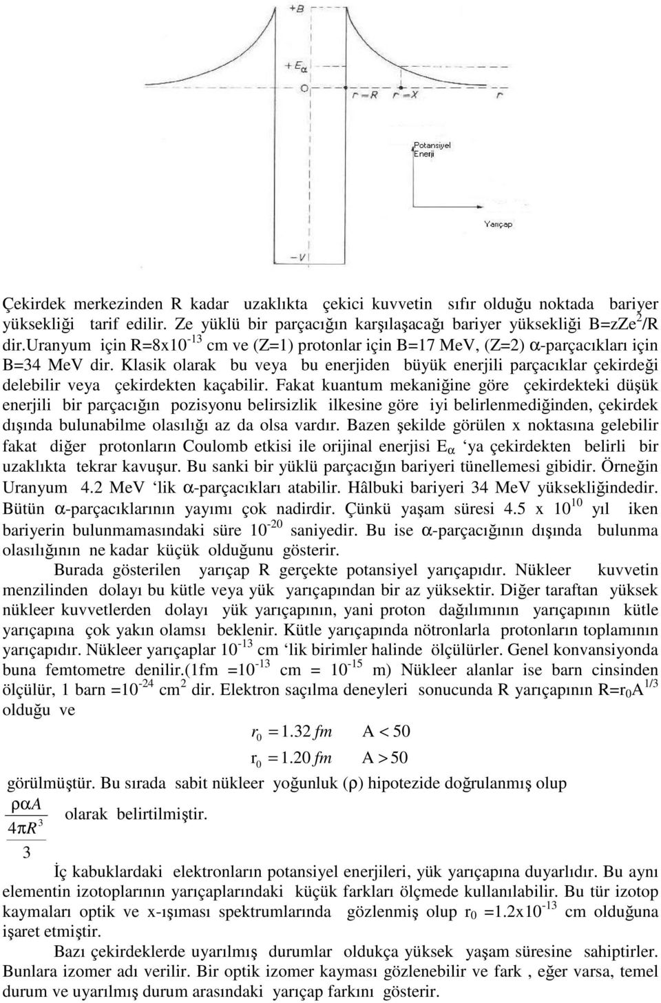 Klasik olarak bu veya bu enerjiden büyük enerjili parçacıklar çekirdeği delebilir veya çekirdekten kaçabilir.