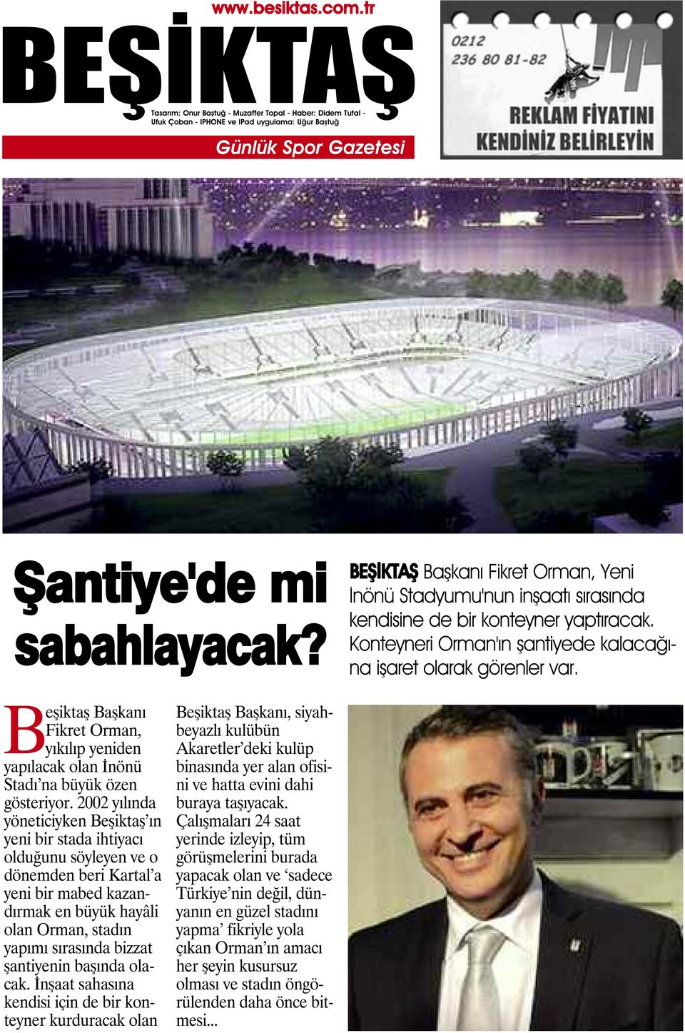 2002 yılında yöneticiyken Beşiktaş ın yeni bir stada ihtiyacı olduğunu söyleyen ve o dönemden beri Kartal a yeni bir mabed kazandırmak en büyük hayâli olan Orman, stadın yapımı sırasında bizzat