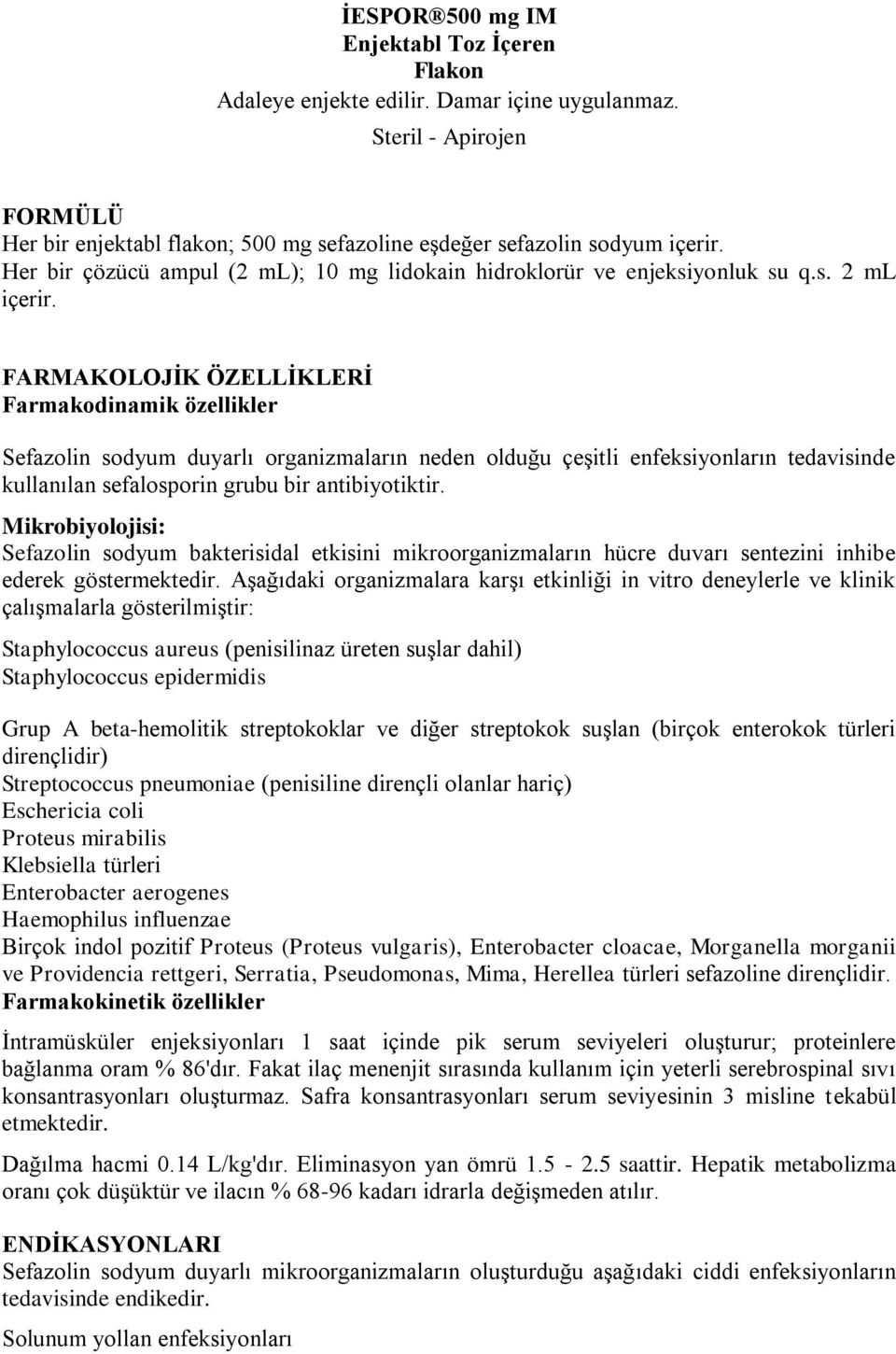 FARMAKOLOJĠK ÖZELLĠKLERĠ Farmakodinamik özellikler Sefazolin sodyum duyarlı organizmaların neden olduğu çeģitli enfeksiyonların tedavisinde kullanılan sefalosporin grubu bir antibiyotiktir.