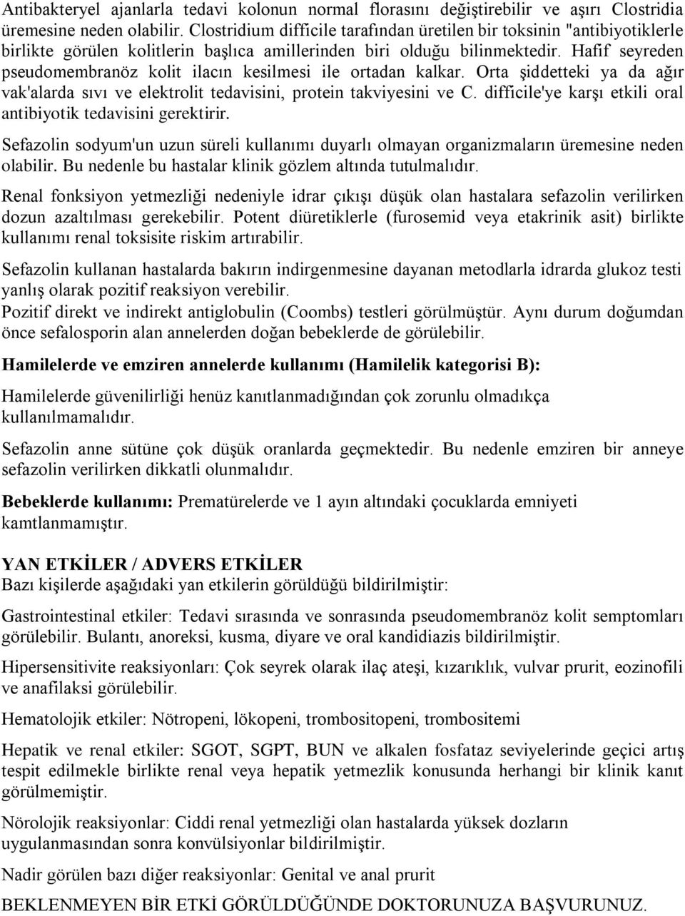 Hafif seyreden pseudomembranöz kolit ilacın kesilmesi ile ortadan kalkar. Orta Ģiddetteki ya da ağır vak'alarda sıvı ve elektrolit tedavisini, protein takviyesini ve C.