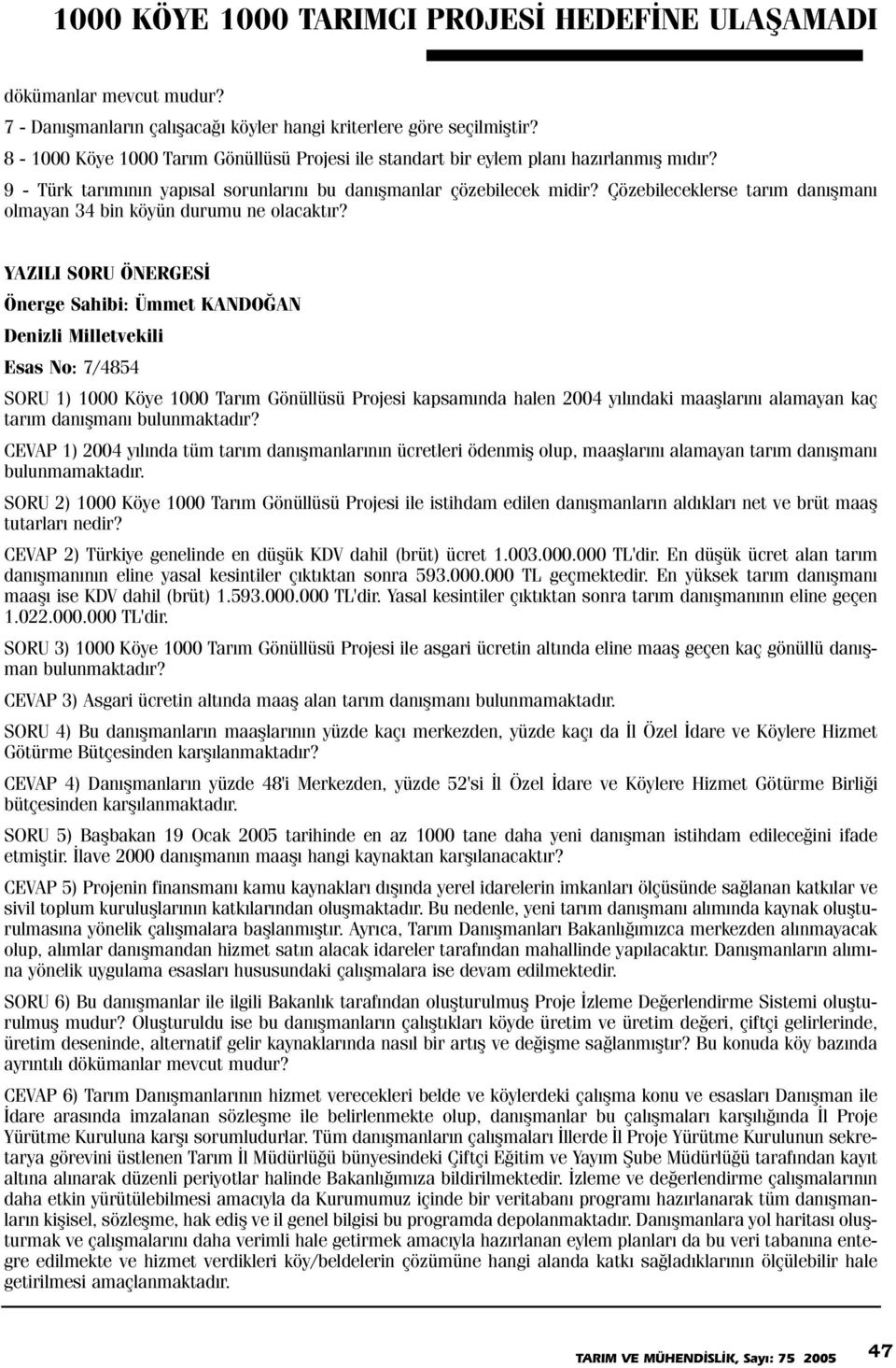 YAZILI SORU ÖNERGESÝ Önerge Sahibi: Ümmet KANDOÐAN Denizli Milletvekili Esas No: 7/4854 SORU 1) 1000 Köye 1000 Tarým Gönüllüsü Projesi kapsamýnda halen 2004 yýlýndaki maaþlarýný alamayan kaç tarým