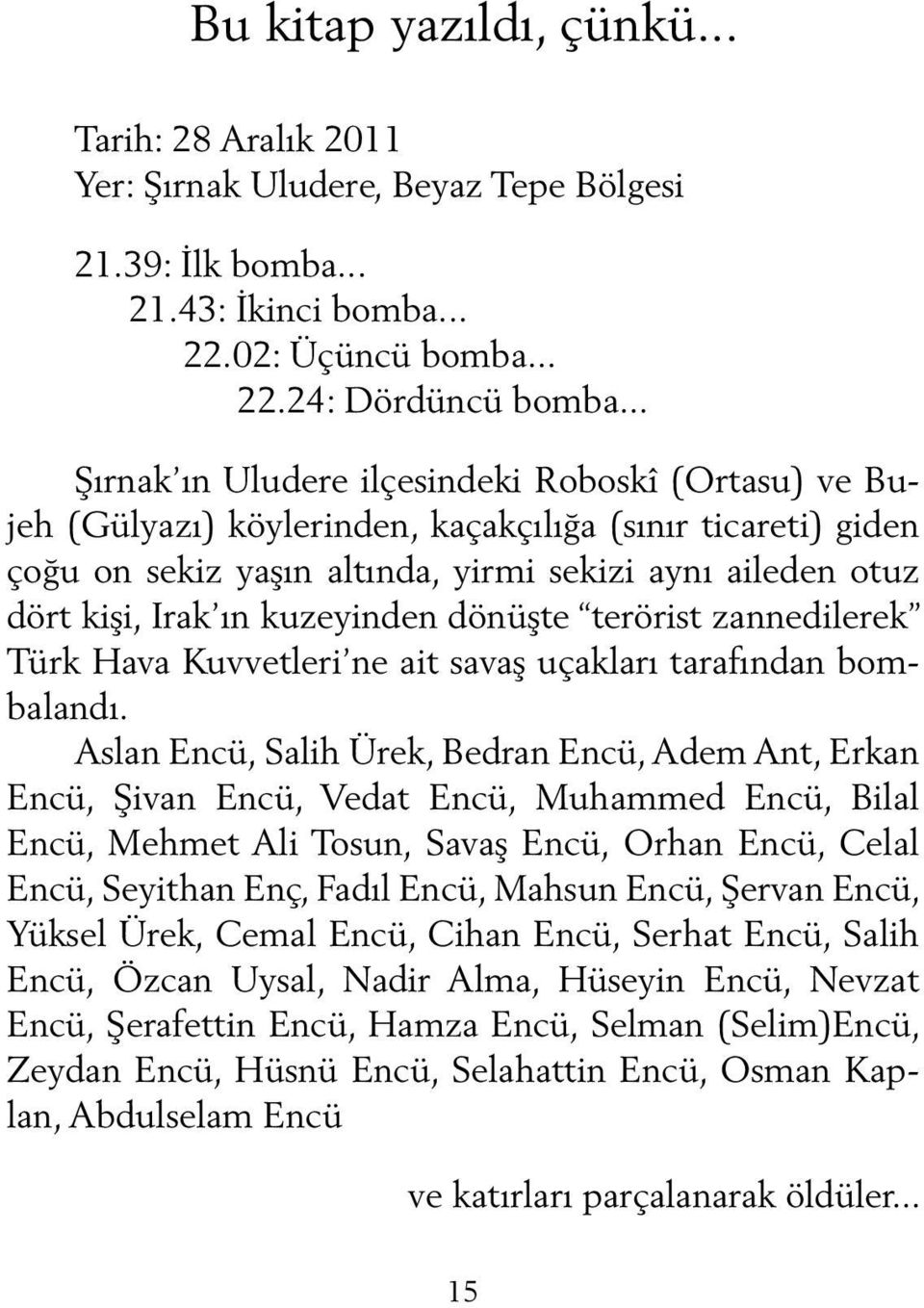 kuzeyinden dönüşte terörist zannedilerek Türk Hava Kuv vet leri ne ait savaş uçakları tarafından bombalandı.