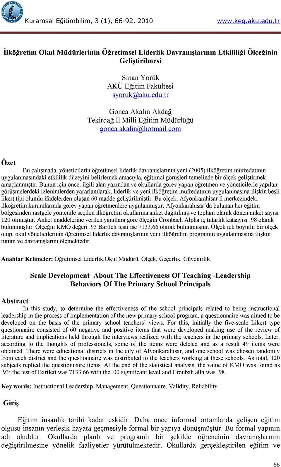 com Özet Bu çalışmada, yöneticilerin öğretimsel liderlik davranışlarının yeni (2005) ilköğretim müfredatının uygulanmasındaki etkililik düzeyini belirlemek amacıyla, eğitimci görüşleri temelinde bir