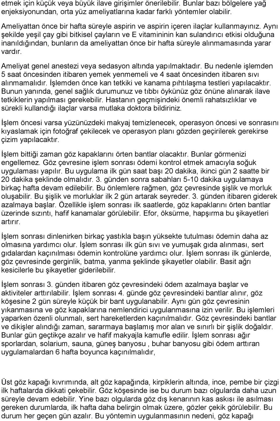 Aynı şekilde yeşil çay gibi bitkisel çayların ve E vitamininin kan sulandırıcı etkisi olduğuna inanıldığından, bunların da ameliyattan önce bir hafta süreyle alınmamasında yarar vardır.