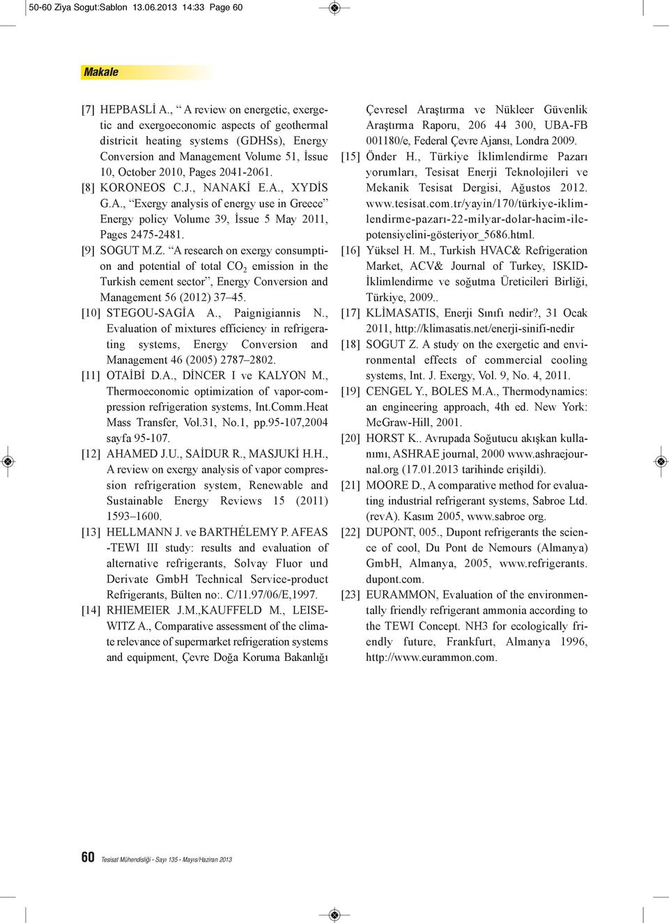 [8] KORONEOS C.J., NANAKİ E.A., XYDİS G.A., Exergy analysis of energy use in Greece Energy policy Volume 39, İssue 5 May 2011, Pages 2475-2481. [9] SOGUT M.Z.