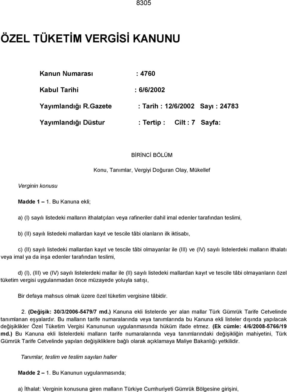 Bu Kanuna ekli; a) (I) sayılı listedeki malların ithalatçıları veya rafineriler dahil imal edenler tarafından teslimi, b) (II) sayılı listedeki mallardan kayıt ve tescile tâbi olanların ilk iktisabı,