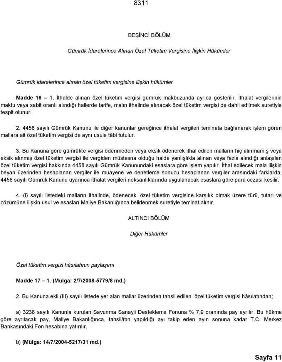 İthalat vergilerinin maktu veya sabit oranlı alındığı hallerde tarife, malın ithalinde alınacak özel tüketim vergisi de dahil edilmek suretiyle tespit olunur. 2.