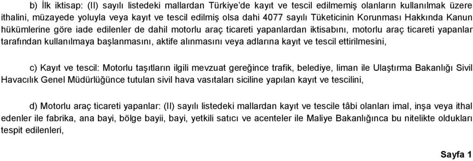 alınmasını veya adlarına kayıt ve tescil ettirilmesini, c) Kayıt ve tescil: Motorlu taşıtların ilgili mevzuat gereğince trafik, belediye, liman ile Ulaştırma Bakanlığı Sivil Havacılık Genel