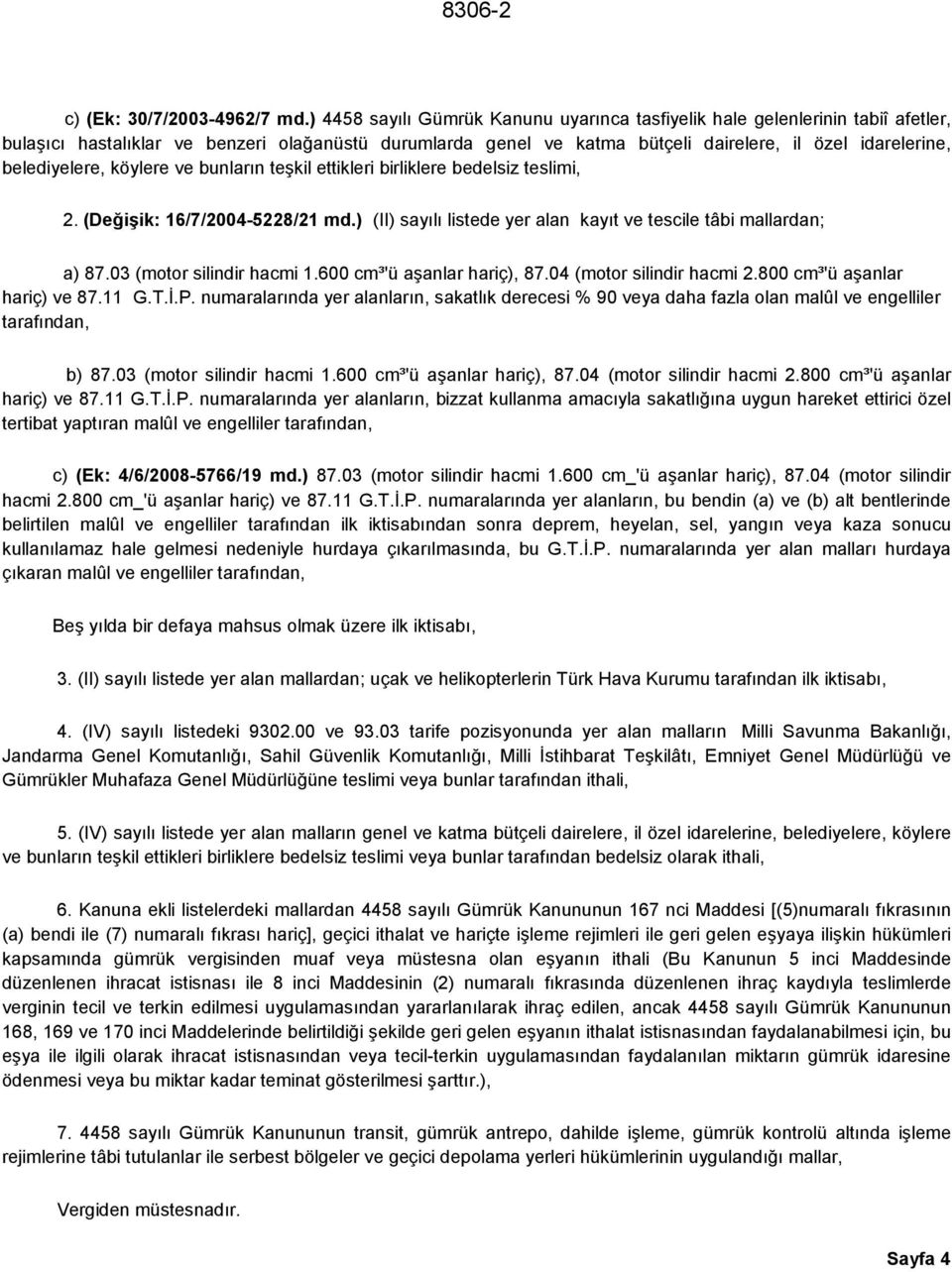 belediyelere, köylere ve bunların teşkil ettikleri birliklere bedelsiz teslimi, 2. (Değişik: 16/7/2004-5228/21 md.) (II) sayılı listede yer alan kayıt ve tescile tâbi mallardan; a) 87.