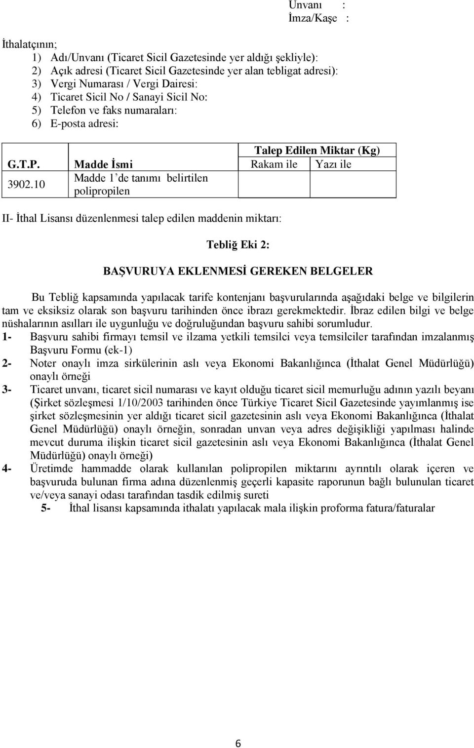 10 Madde İsmi Madde 1 de tanımı belirtilen polipropilen Talep Edilen Miktar (Kg) Rakam ile Yazı ile II- İthal Lisansı düzenlenmesi talep edilen maddenin miktarı: Tebliğ Eki 2: BAŞVURUYA EKLENMESİ