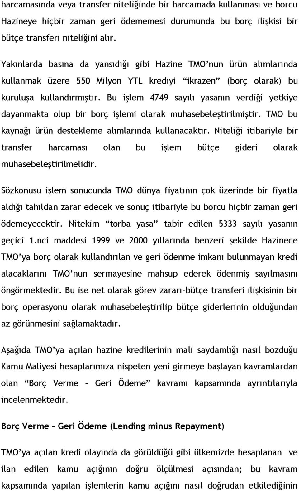 Bu işlem 4749 sayılı yasanın verdiği yetkiye dayanmakta olup bir borç işlemi olarak muhasebeleştirilmiştir. TMO bu kaynağı ürün destekleme alımlarında kullanacaktır.