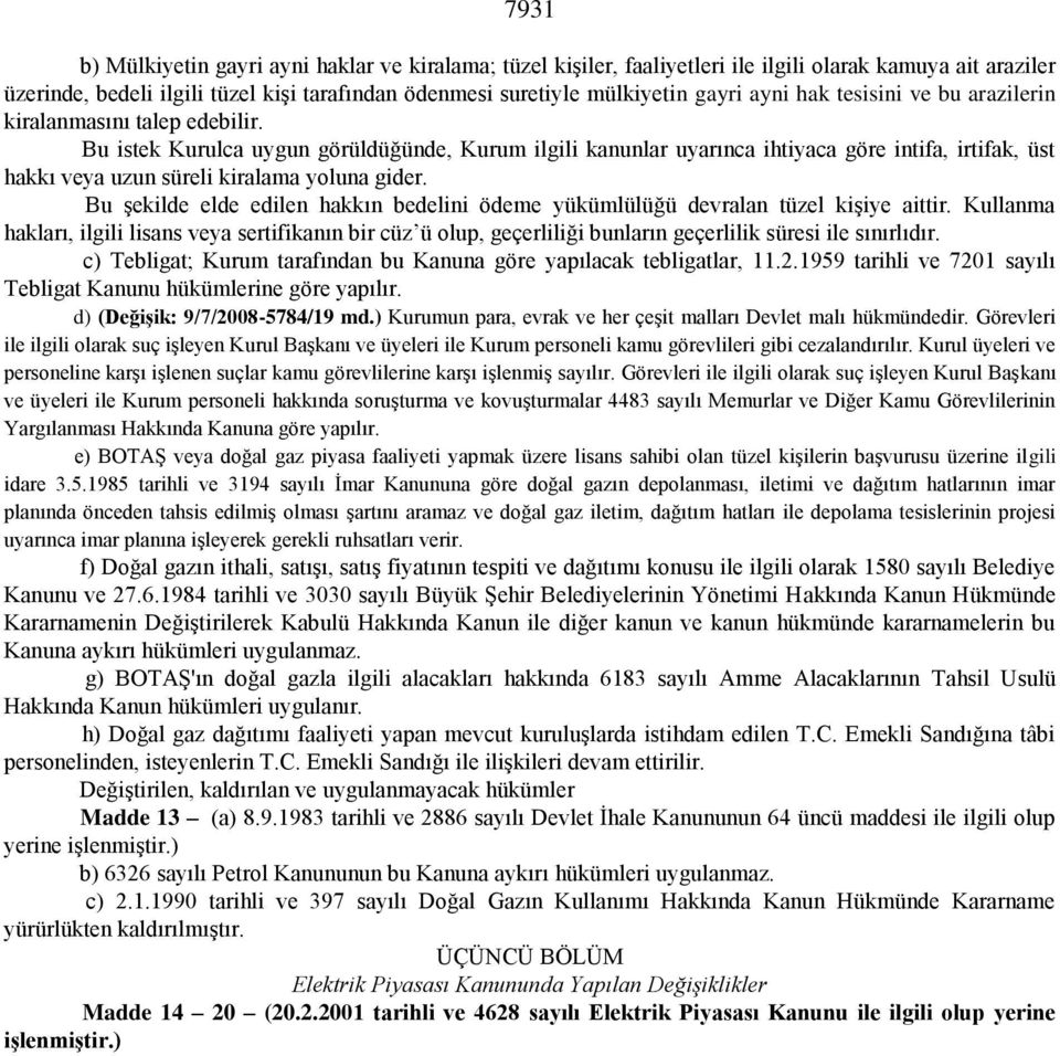 Bu istek Kurulca uygun görüldüğünde, Kurum ilgili kanunlar uyarınca ihtiyaca göre intifa, irtifak, üst hakkı veya uzun süreli kiralama yoluna gider.