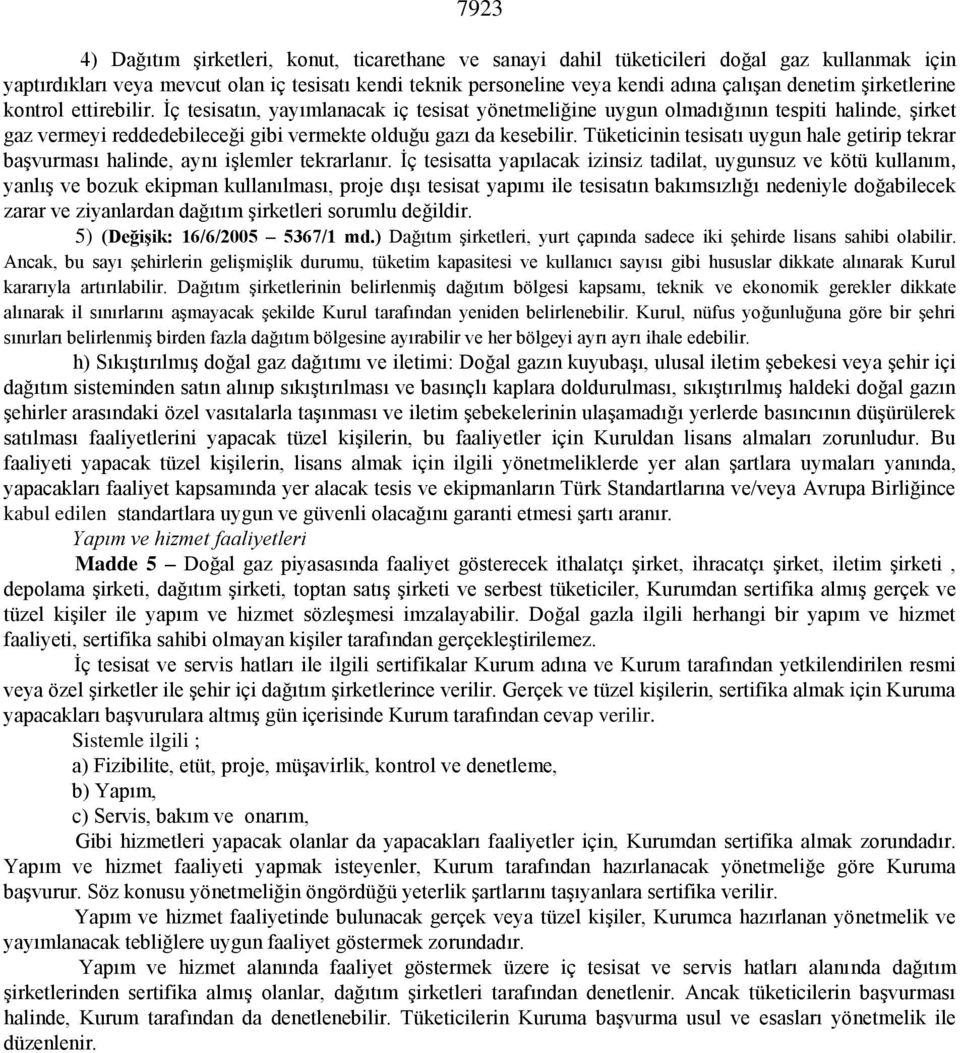 Ġç tesisatın, yayımlanacak iç tesisat yönetmeliğine uygun olmadığının tespiti halinde, Ģirket gaz vermeyi reddedebileceği gibi vermekte olduğu gazı da kesebilir.