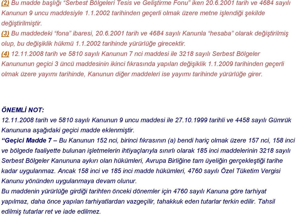 2008 tarih ve 5810 sayılı Kanunun 7 nci maddesi ile 3218 sayılı Serbest Bölgeler Kanununun geçici 3 üncü maddesinin ikinci fıkrasında yapılan değişiklik 1.1.2009 tarihinden geçerli olmak üzere yayımı tarihinde, Kanunun diğer maddeleri ise yayımı tarihinde yürürlüğe girer.