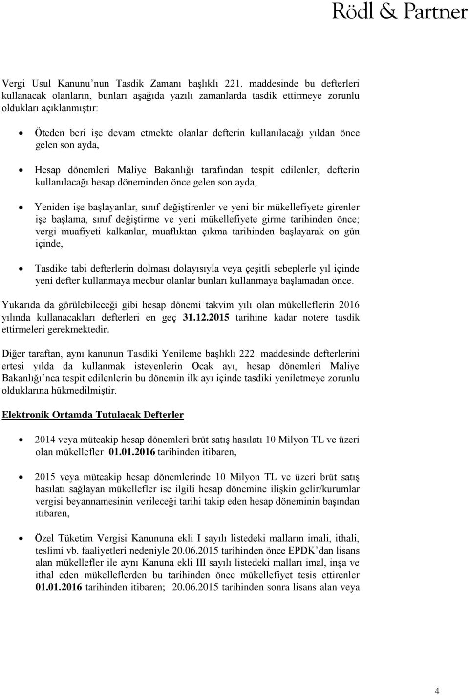 önce gelen son ayda, Hesap dönemleri Maliye Bakanlığı tarafından tespit edilenler, defterin kullanılacağı hesap döneminden önce gelen son ayda, Yeniden işe başlayanlar, sınıf değiştirenler ve yeni