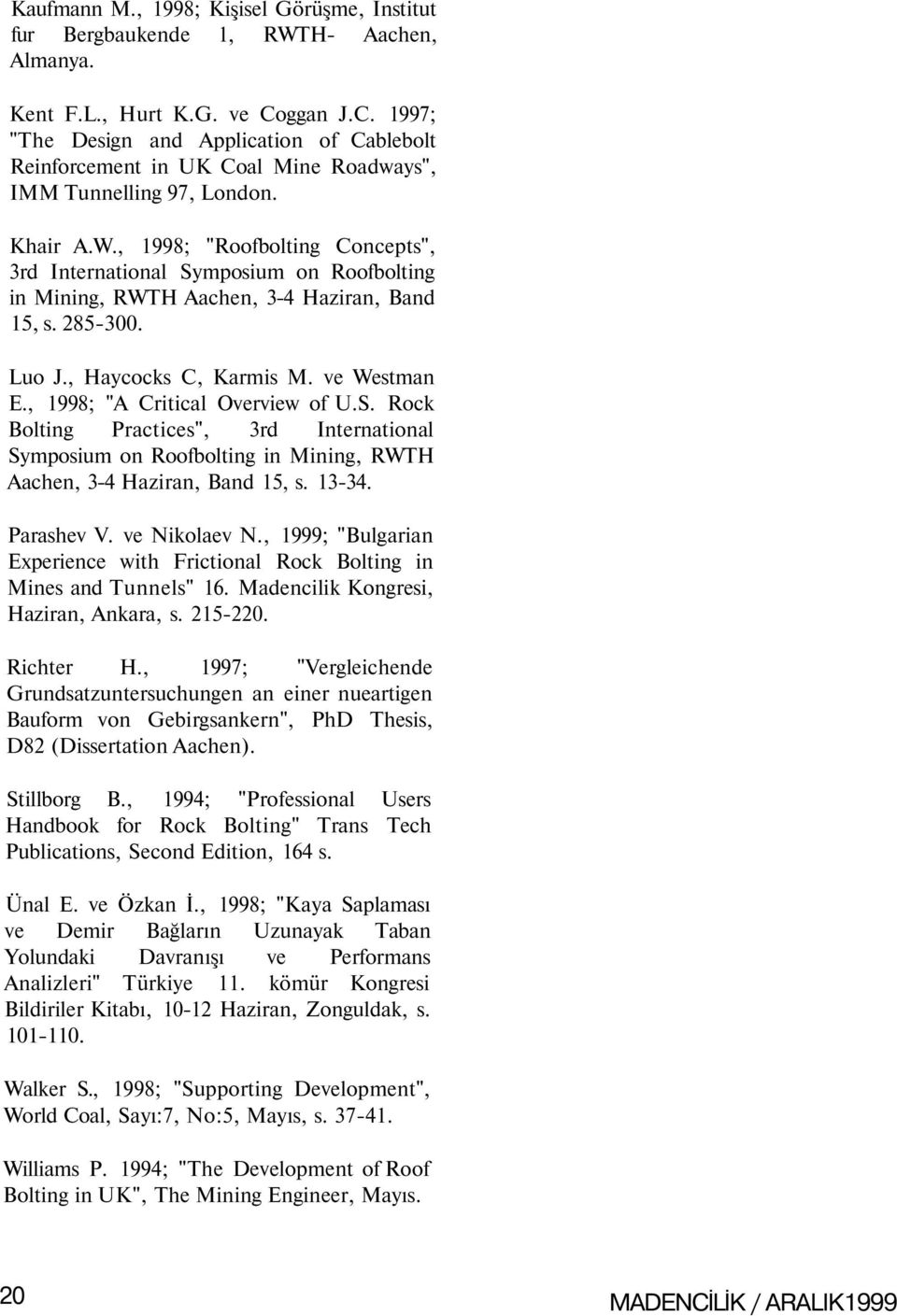 , 1998; "Roofbolting Concepts", 3rd International Symposium on Roofbolting in Mining, RWTH Aachen, 3-4 Haziran, Band 15, s. 285-300. Luo J., Haycocks C, Karmis M. ve Westman E.