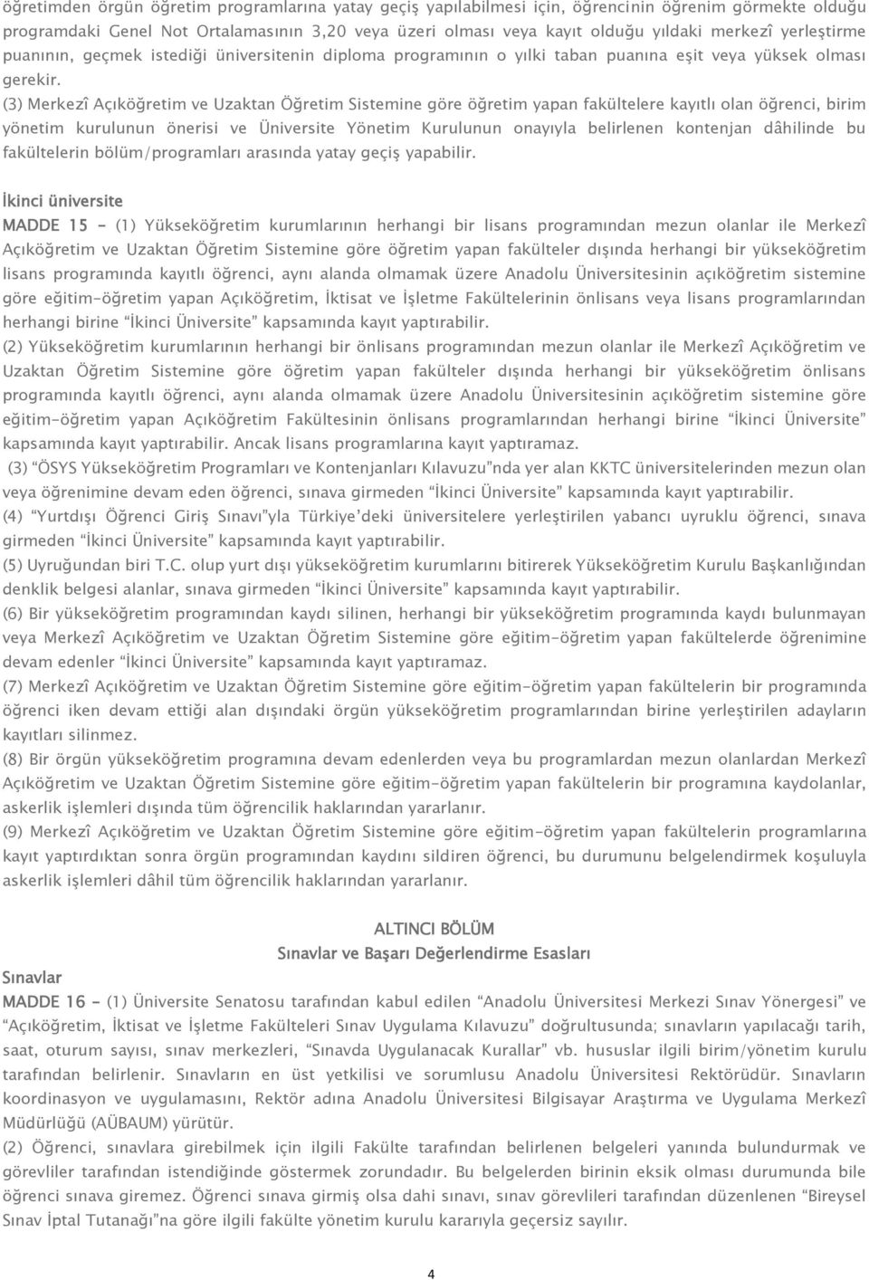 (3) Merkezî Açıköğretim ve Uzaktan Öğretim Sistemine göre öğretim yapan fakültelere kayıtlı olan öğrenci, birim yönetim kurulunun önerisi ve Üniversite Yönetim Kurulunun onayıyla belirlenen kontenjan