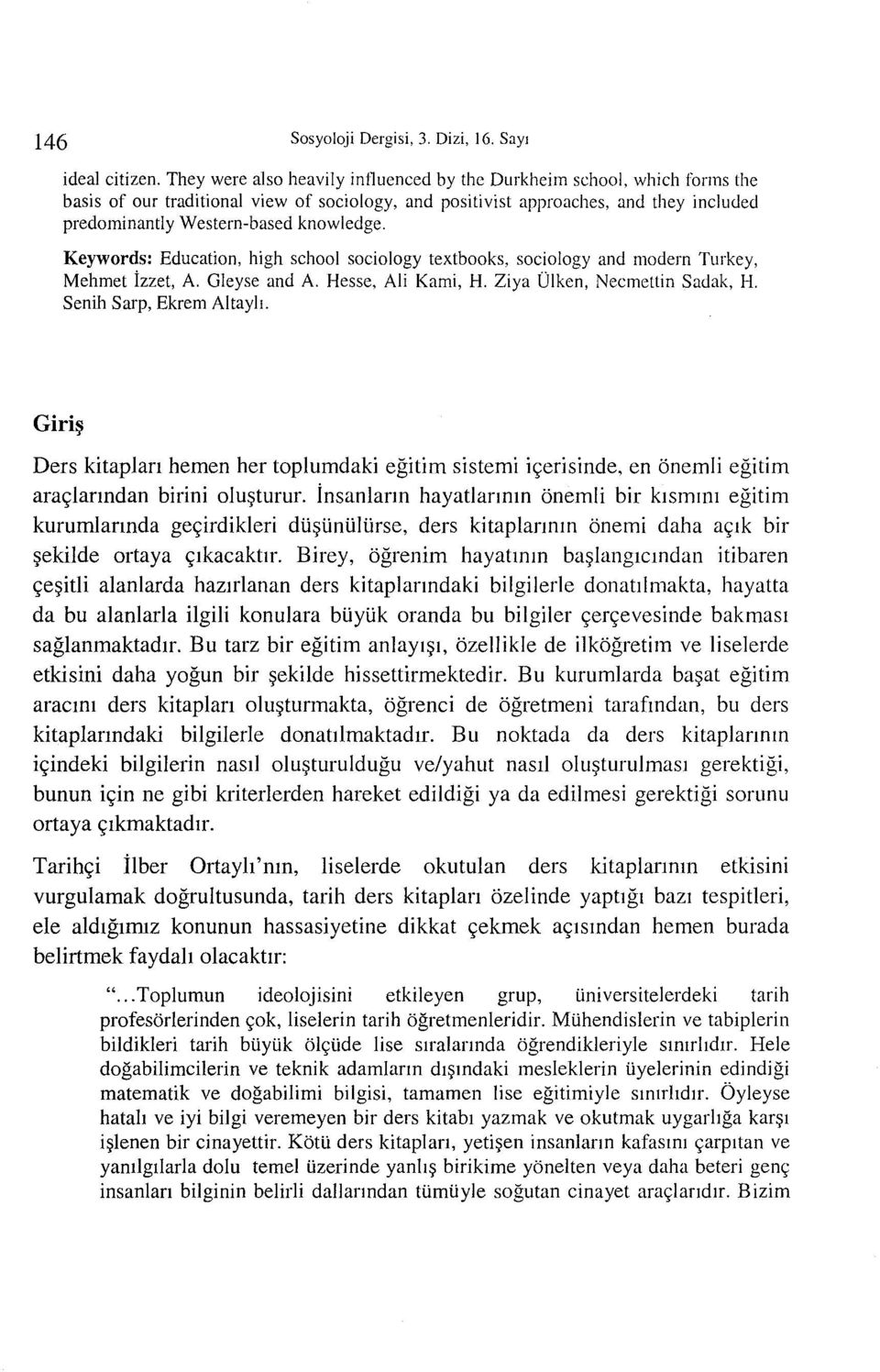 knowledge. Keywords: Education, high school sociology textbooks, sociology and modern Turkey, Mehmet izzet, A. Gleyse and A. Hesse, Ali Kami, H. Ziya Dlken, Necmellin Sadak, H.