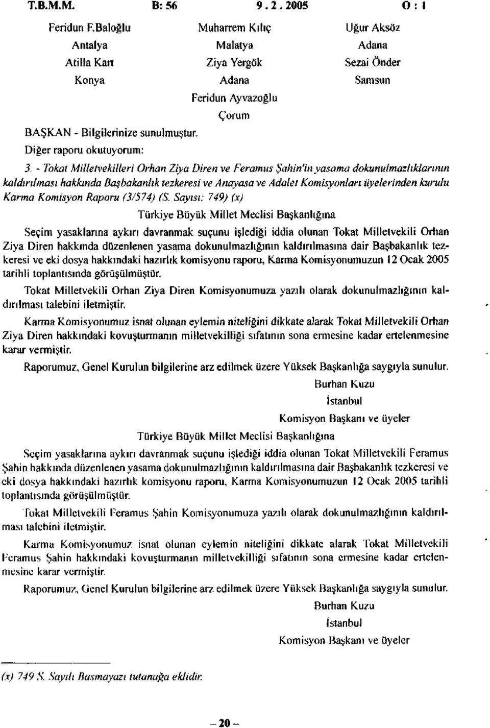 - Tokat Milletvekilleri Orhan Ziya Diren ve Feramus Şahin'inyasama dokunulmazlıklarının kaldırılması hakkında Başbakanlık tezkeresi ve Anayasa ve Adalet Komisyonları üyelerinden kurulu Karma Komisyon