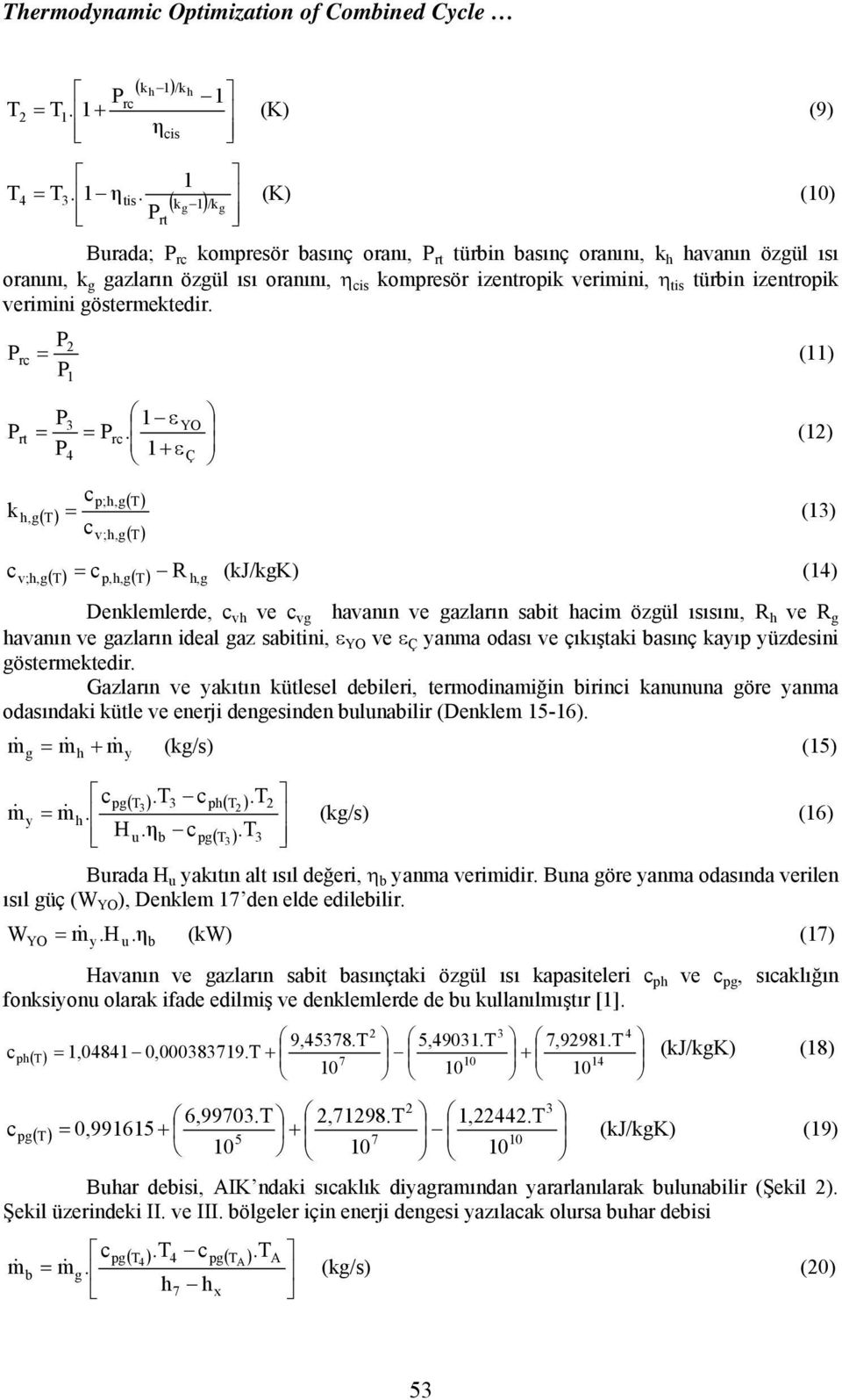 türbin izentropik verimini göstermektedir. P 2 = (11) P1 P 3 1 εyo P rt = = Prc.