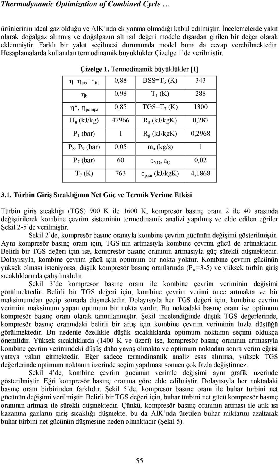 Farklı bir yakıt seçilmesi durumunda model buna da cevap verebilmektedir. Hesaplamalarda kullanılan termodinamik büyüklükler Çizelge 1 