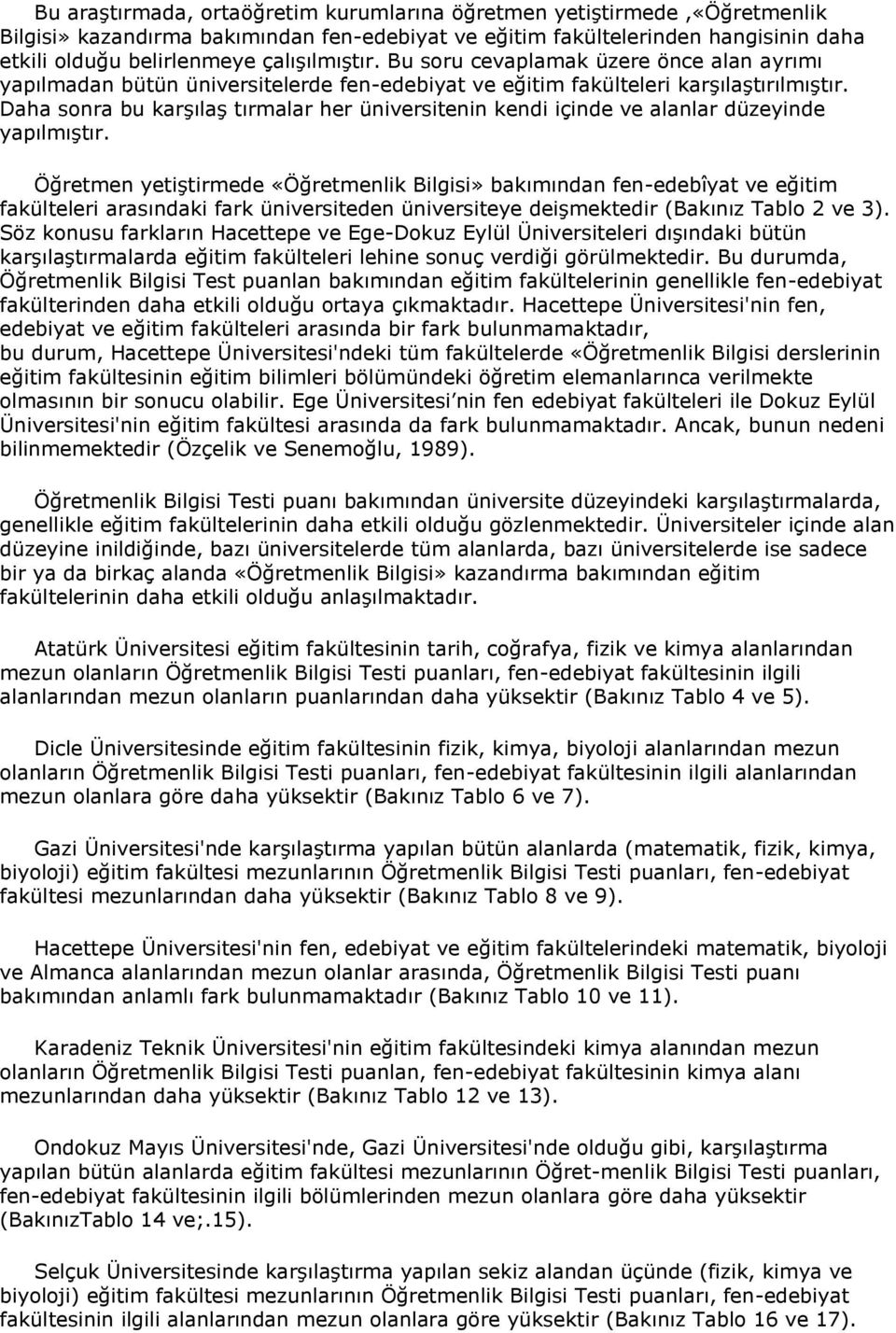 Daha sonra bu karşılaş tırmalar her üniversitenin kendi içinde ve alanlar düzeyinde yapılmıştır.