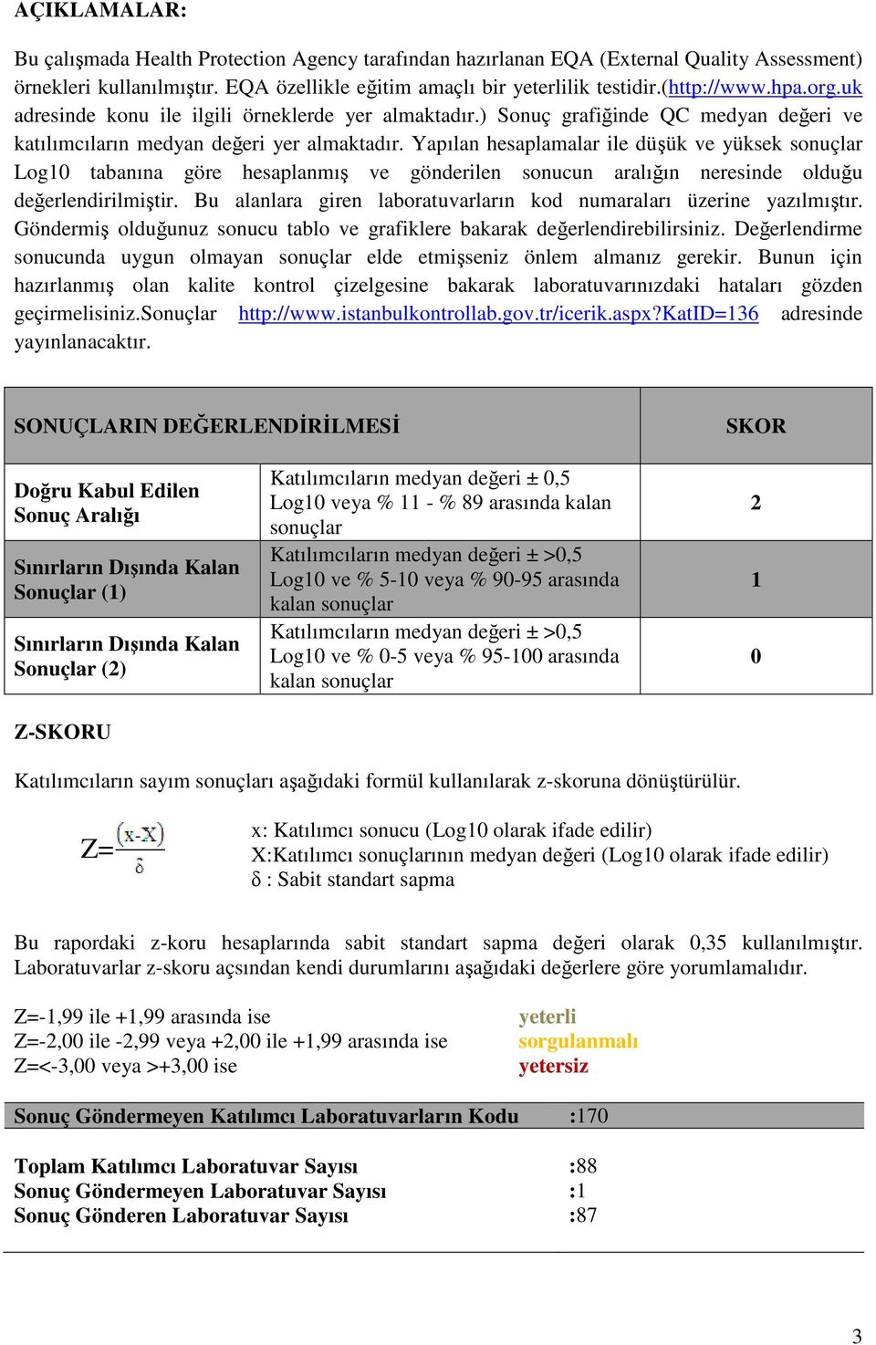 Yapılan hesaplamalar ile düşük ve yüksek sonuçlar Log10 tabanına göre hesaplanmış ve gönderilen sonucun aralığın neresinde olduğu değerlendirilmiştir.