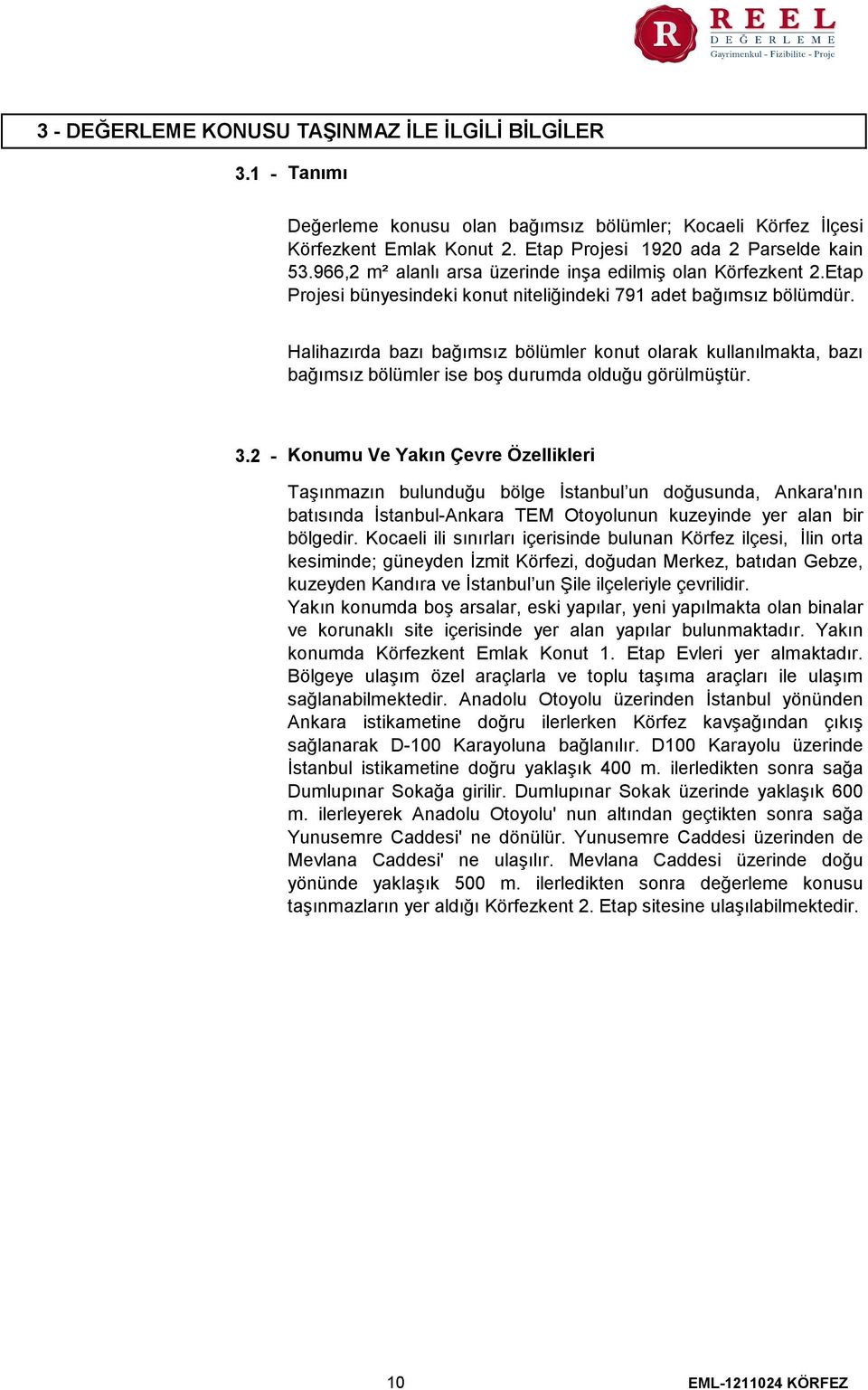 Halihazırda bazı bağımsız bölümler konut olarak kullanılmakta, bazı bağımsız bölümler ise boş durumda olduğu görülmüştür. 3.