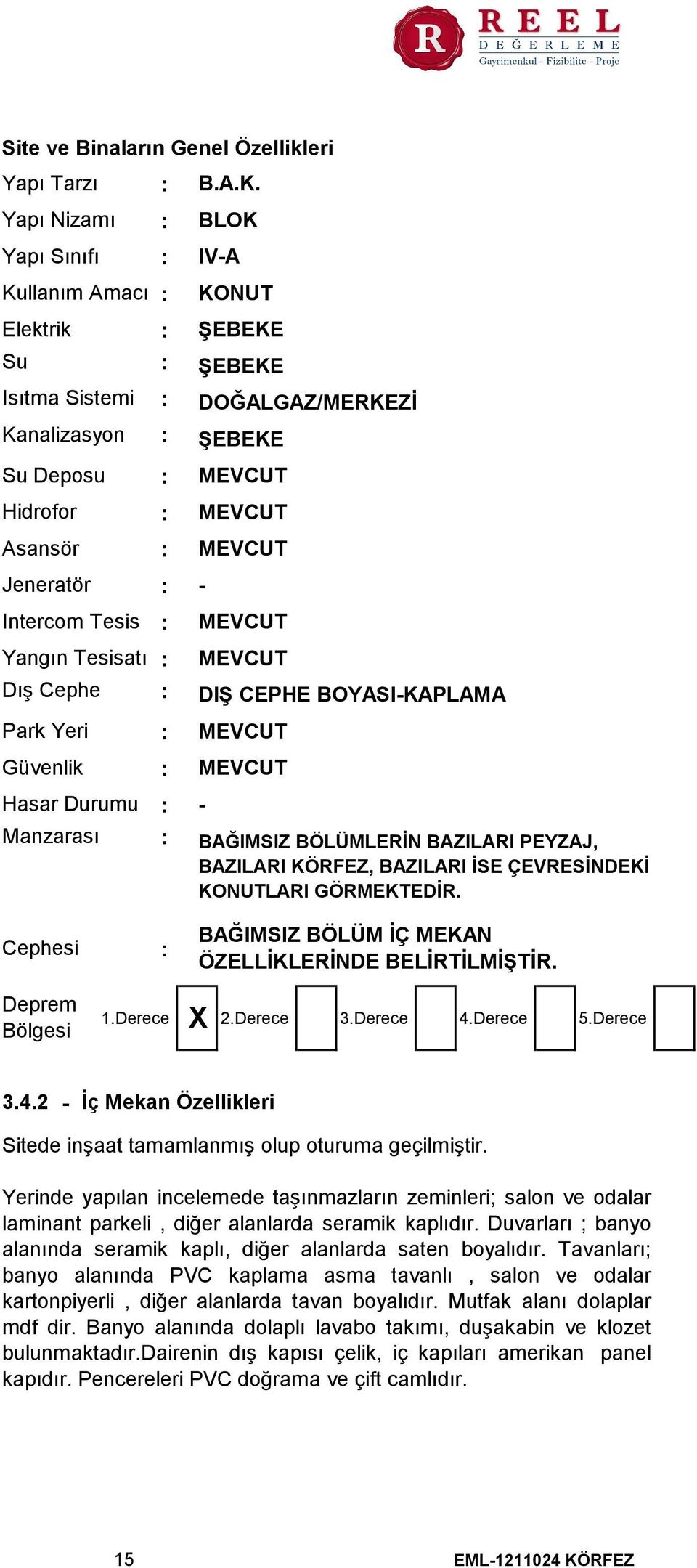 BLOK IVA KONUT ŞEBEKE ŞEBEKE DOĞALGAZ/MERKEZİ ŞEBEKE MEVCUT MEVCUT MEVCUT MEVCUT MEVCUT DIŞ CEPHE BOYASIKAPLAMA MEVCUT MEVCUT BAĞIMSIZ BÖLÜMLERİN BAZILARI PEYZAJ, BAZILARI KÖRFEZ, BAZILARI İSE