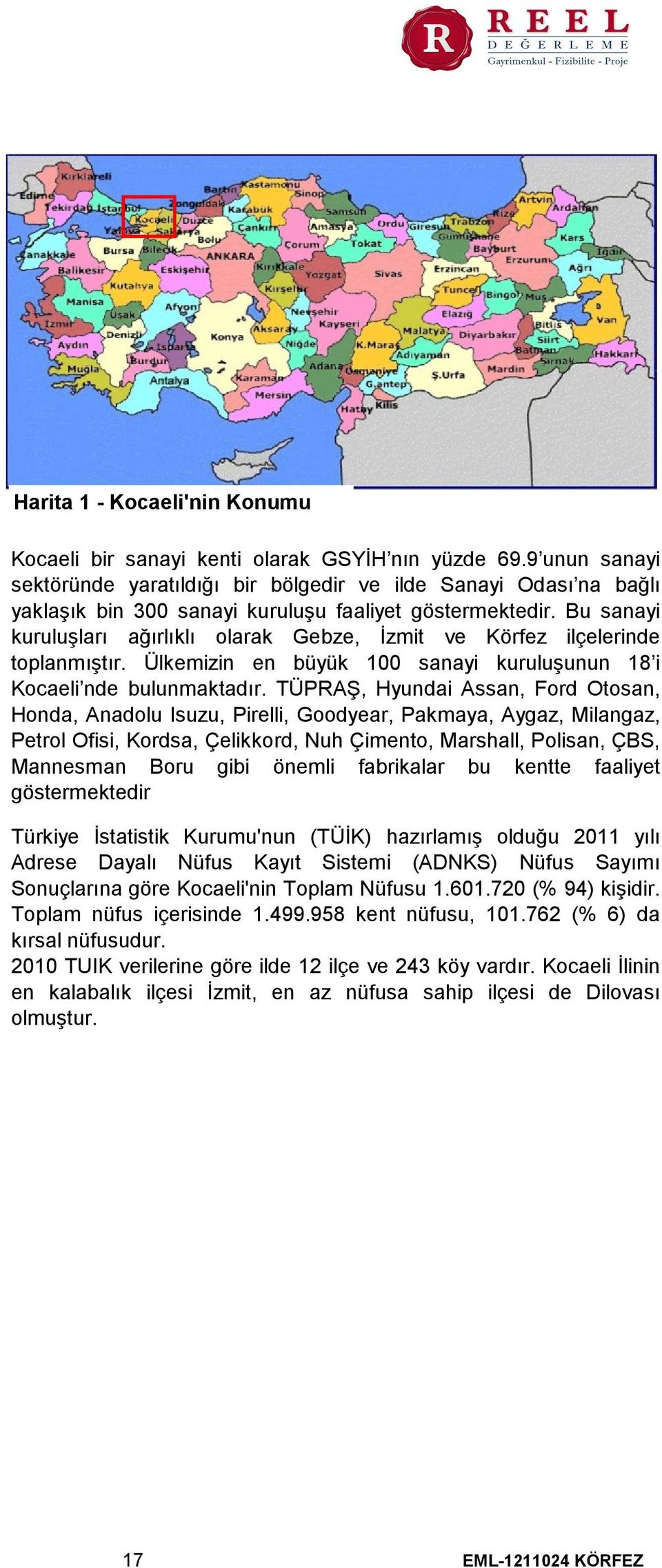 Bu sanayi kuruluşları ağırlıklı olarak Gebze, İzmit ve Körfez ilçelerinde toplanmıştır. Ülkemizin en büyük 100 sanayi kuruluşunun 18 i Kocaeli nde bulunmaktadır.