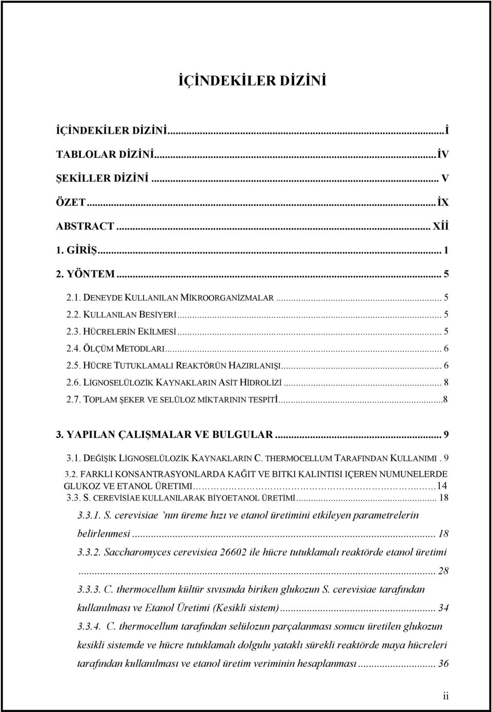 TOPLAM ŞEKER VE SELÜLOZ MİKTARININ TESPİTİ...8 3. YAPILAN ÇALIŞMALAR VE BULGULAR... 9 3.1. DEĞİŞİK LİGNOSELÜLOZİK KAYNAKLARIN C. THERMOCELLUM TARAFINDAN KULLANIMI.9 3.2.