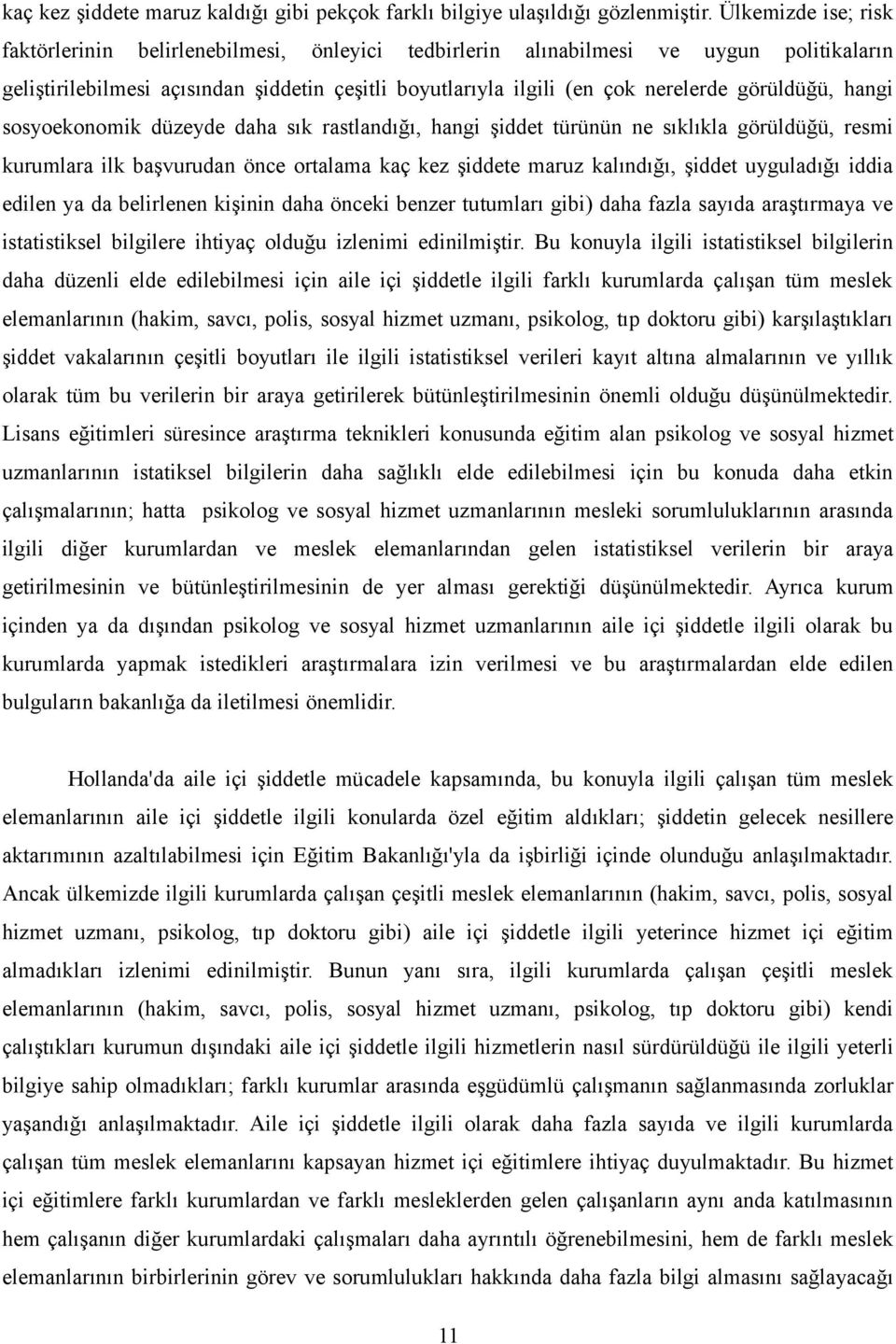 görüldüğü, hangi sosyoekonomik düzeyde daha sık rastlandığı, hangi şiddet türünün ne sıklıkla görüldüğü, resmi kurumlara ilk başvurudan önce ortalama kaç kez şiddete maruz kalındığı, şiddet