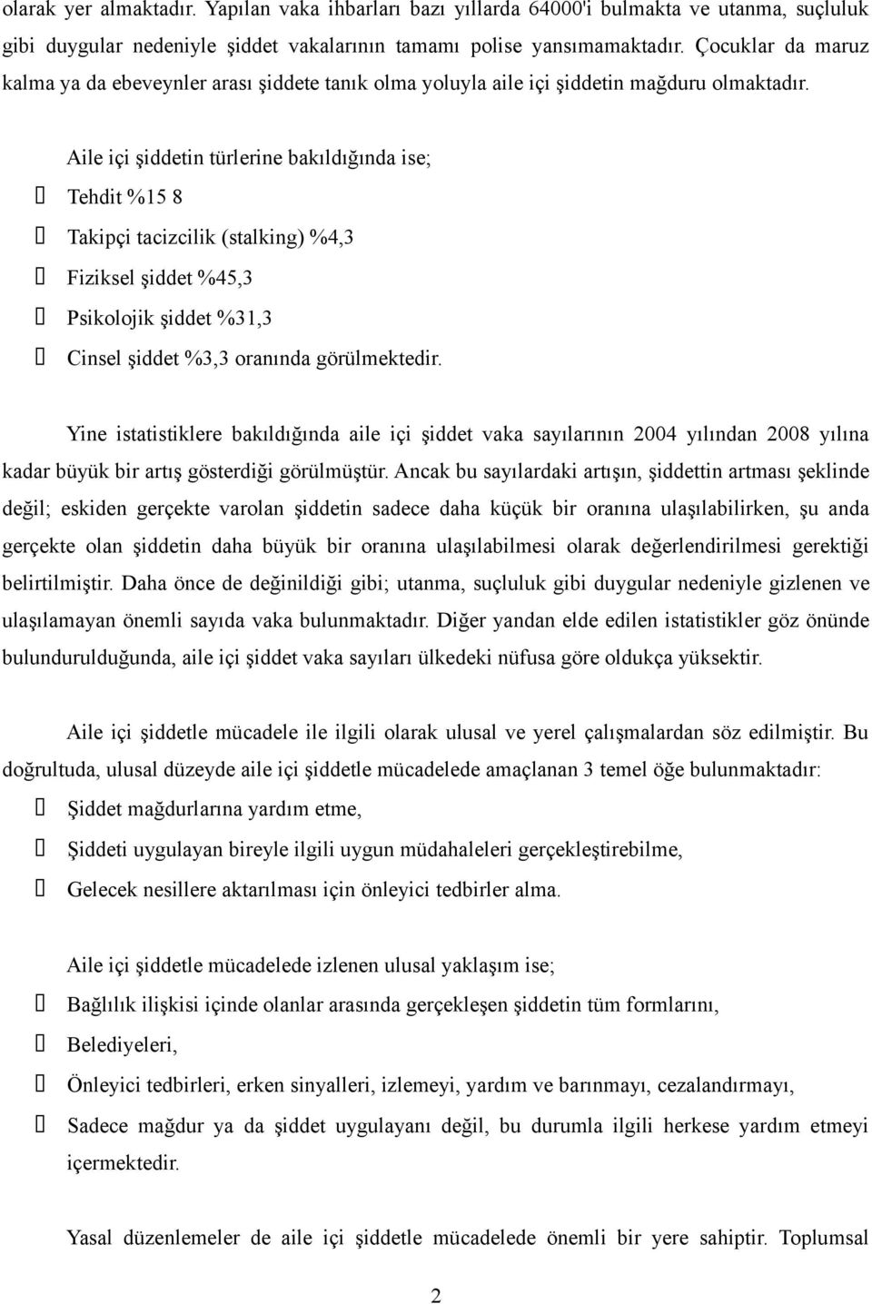 Aile içi şiddetin türlerine bakıldığında ise; Tehdit %15 8 Takipçi tacizcilik (stalking) %4,3 Fiziksel şiddet %45,3 Psikolojik şiddet %31,3 Cinsel şiddet %3,3 oranında görülmektedir.