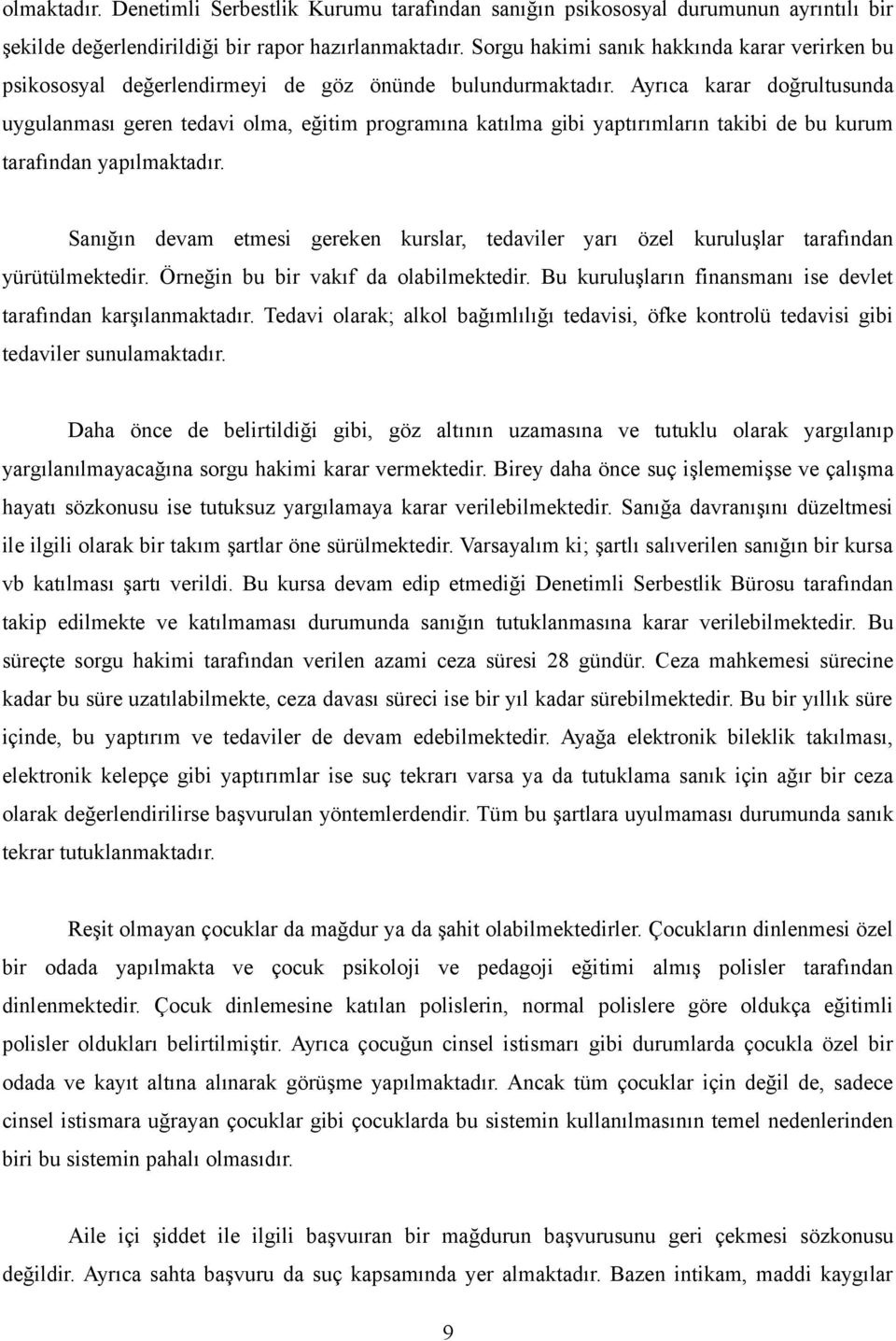 Ayrıca karar doğrultusunda uygulanması geren tedavi olma, eğitim programına katılma gibi yaptırımların takibi de bu kurum tarafından yapılmaktadır.