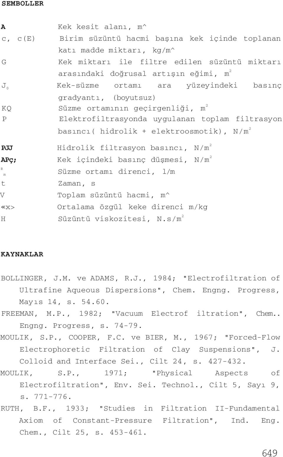 Hidrolik filtrasyon basıncı, N/m 2 APç; Kek içindeki basınç düşmesi, N/m 2 R m t V «x> Süzme ortamı direnci, l/m Zaman, s Toplam süzüntü hacmi, m^ Ortalama özgül keke direnci m/kg H Süzüntü