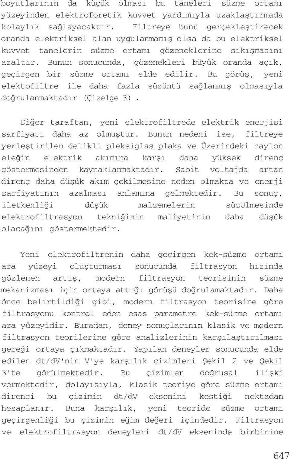 Bunun sonucunda, gözenekleri büyük oranda açık, geçirgen bir süzme ortamı elde edilir. Bu görüş, yeni elektofiltre ile daha fazla süzüntü sağlanmış olmasıyla doğrulanmaktadır (Çizelge 3).