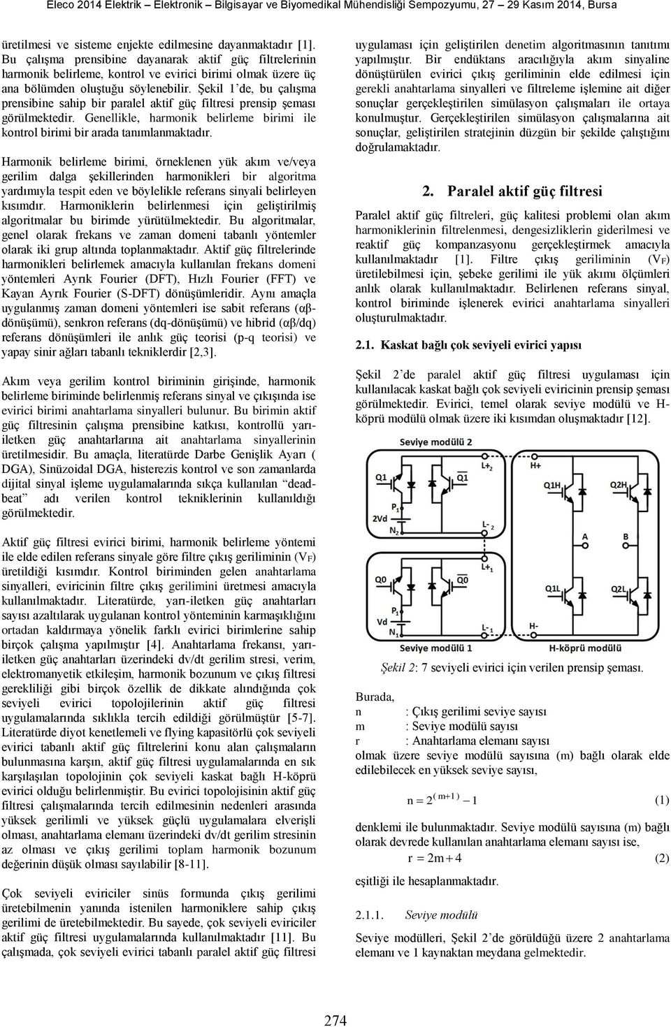 Şekil 1 de, bu çalışma prensibine sahip bir paralel aktif güç filtresi prensip şeması görülmektedir. Genellikle, harmonik belirleme birimi ile kontrol birimi bir arada tanımlanmaktadır.