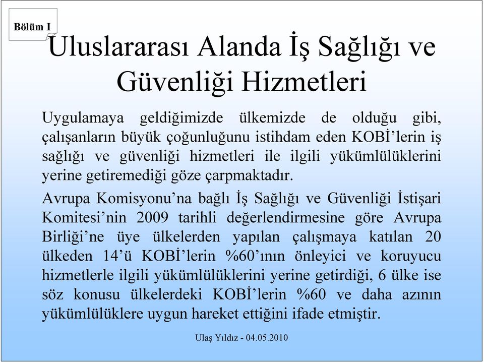 Avrupa Komisyonu na bağlı İş Sağlığı ve Güvenliği İstişari Komitesi nin 2009 tarihli değerlendirmesine göre Avrupa Birliği ne üye ülkelerden yapılan çalışmaya