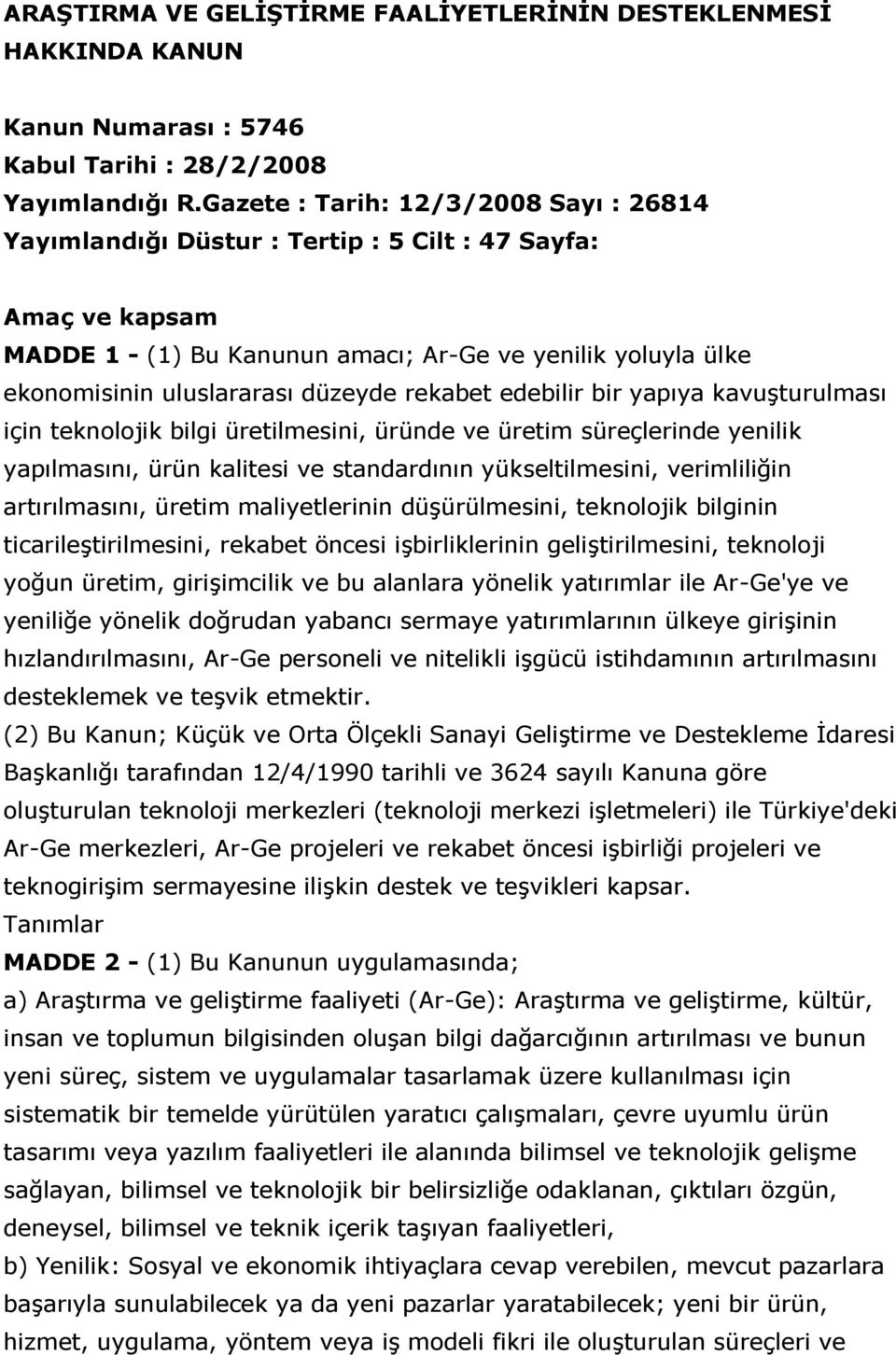 rekabet edebilir bir yapıya kavuģturulması için teknolojik bilgi üretilmesini, üründe ve üretim süreçlerinde yenilik yapılmasını, ürün kalitesi ve standardının yükseltilmesini, verimliliğin