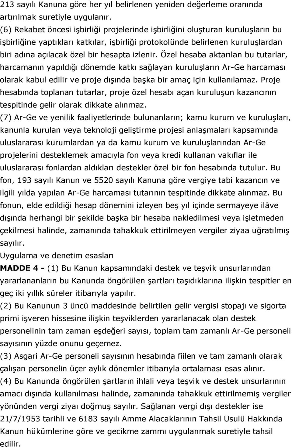 izlenir. Özel hesaba aktarılan bu tutarlar, harcamanın yapıldığı dönemde katkı sağlayan kuruluģların Ar-Ge harcaması olarak kabul edilir ve proje dıģında baģka bir amaç için kullanılamaz.