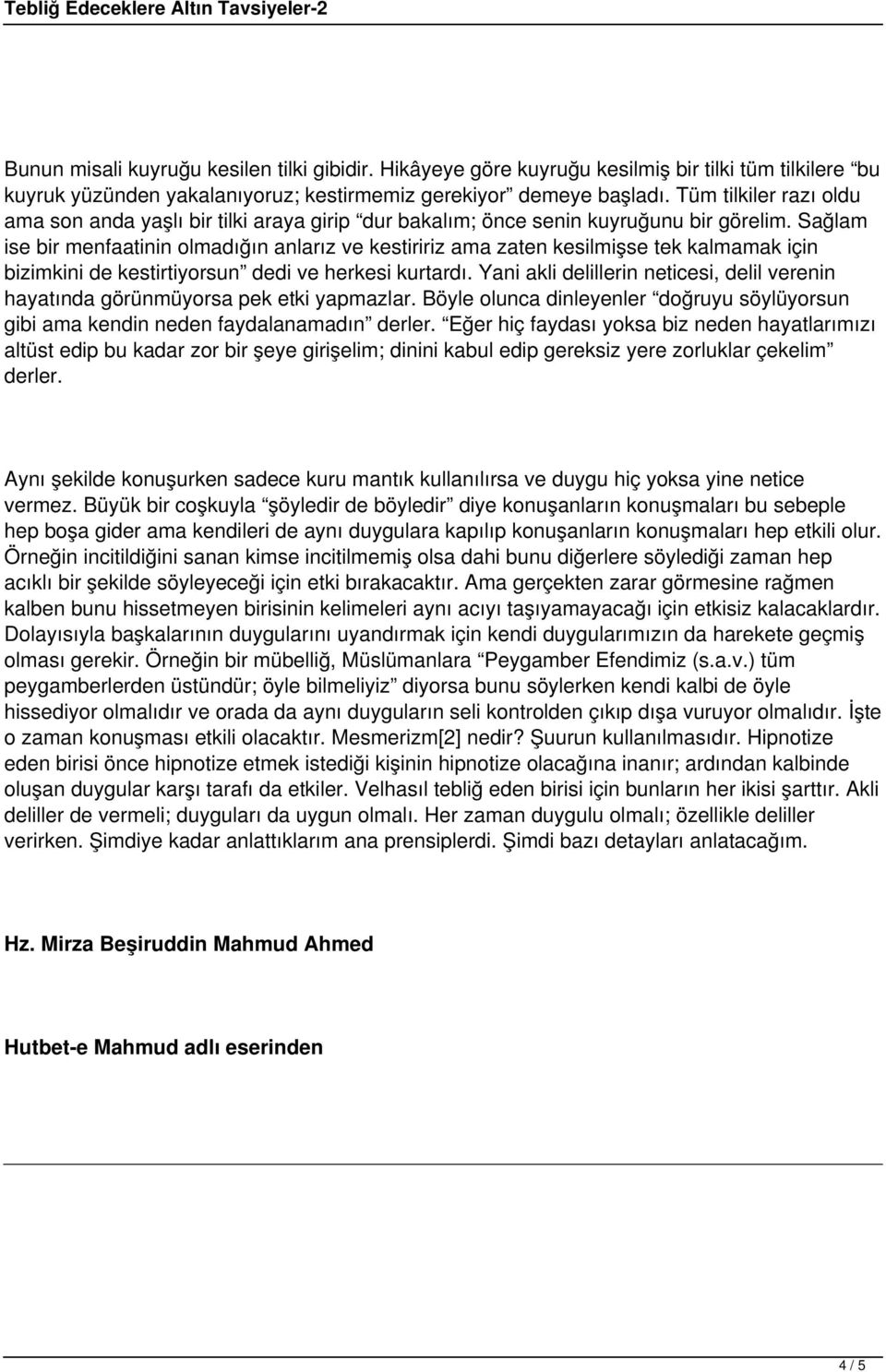 Sağlam ise bir menfaatinin olmadığın anlarız ve kestiririz ama zaten kesilmişse tek kalmamak için bizimkini de kestirtiyorsun dedi ve herkesi kurtardı.