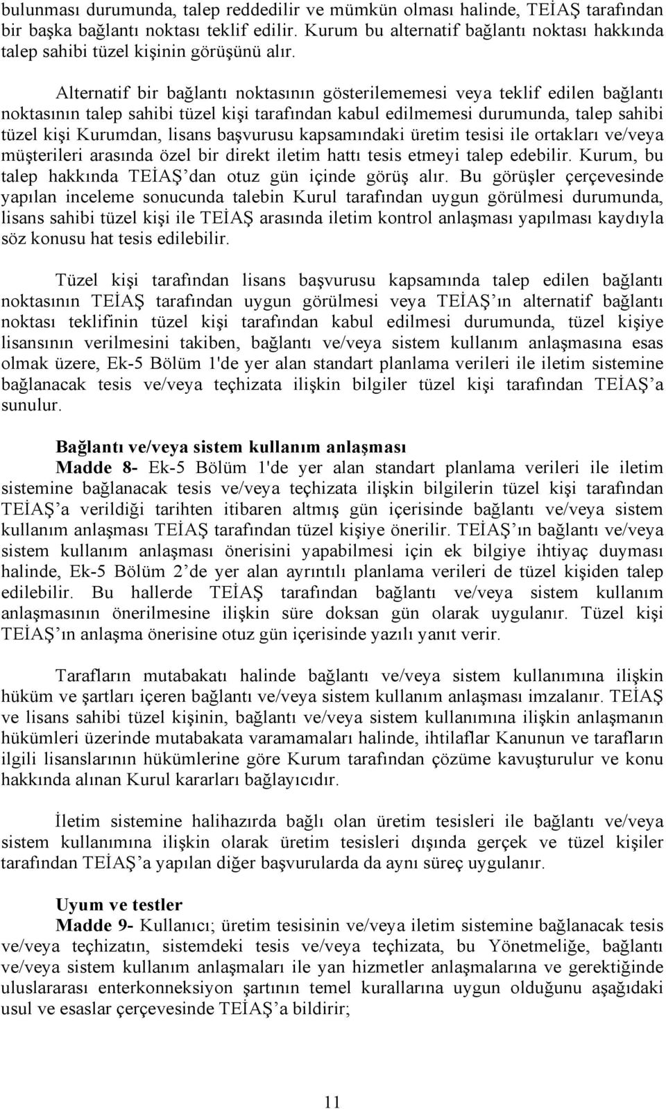 Alternatif bir bağlantı noktasının gösterilememesi veya teklif edilen bağlantı noktasının talep sahibi tüzel kişi tarafından kabul edilmemesi durumunda, talep sahibi tüzel kişi Kurumdan, lisans